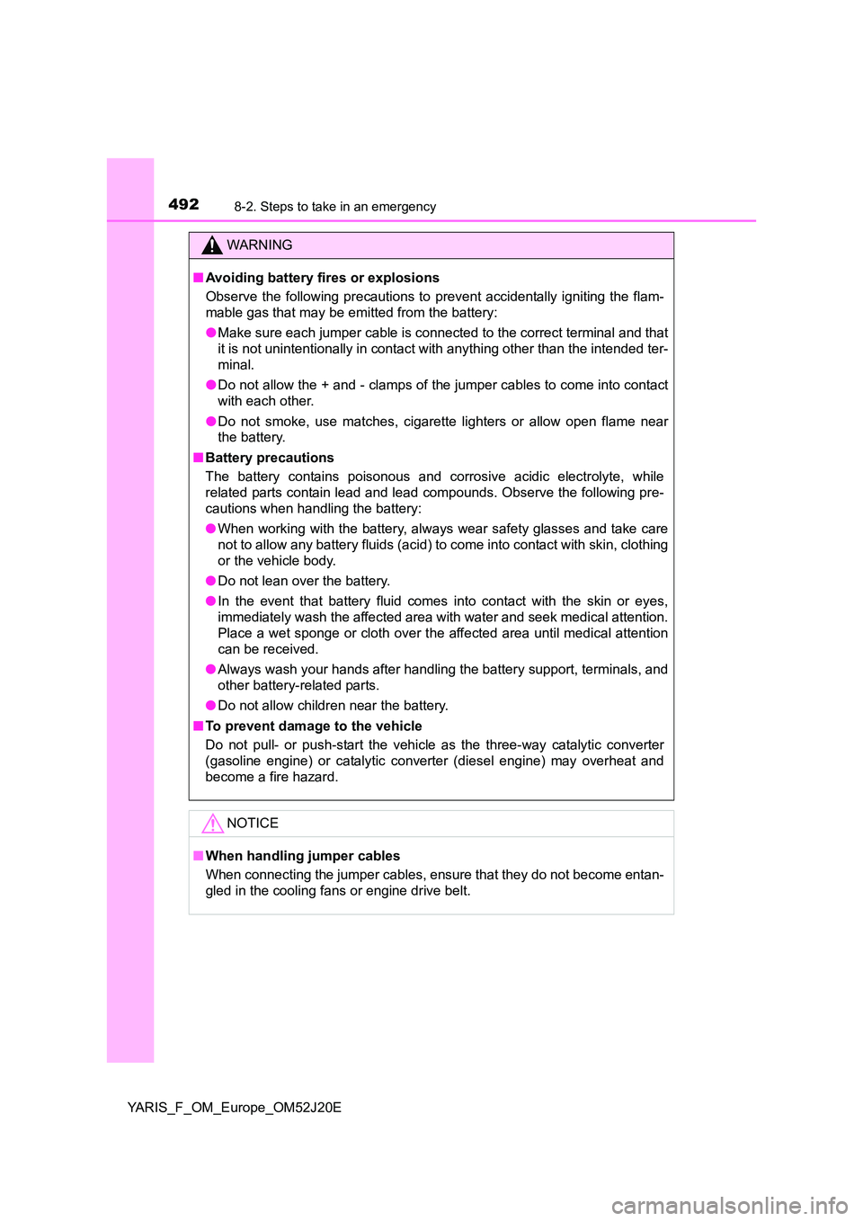 TOYOTA YARIS 2017  Owners Manual 4928-2. Steps to take in an emergency
YARIS_F_OM_Europe_OM52J20E
WARNING
■Avoiding battery fires or explosions 
Observe the following precautions to  prevent accidentally igniting the flam- 
mable g