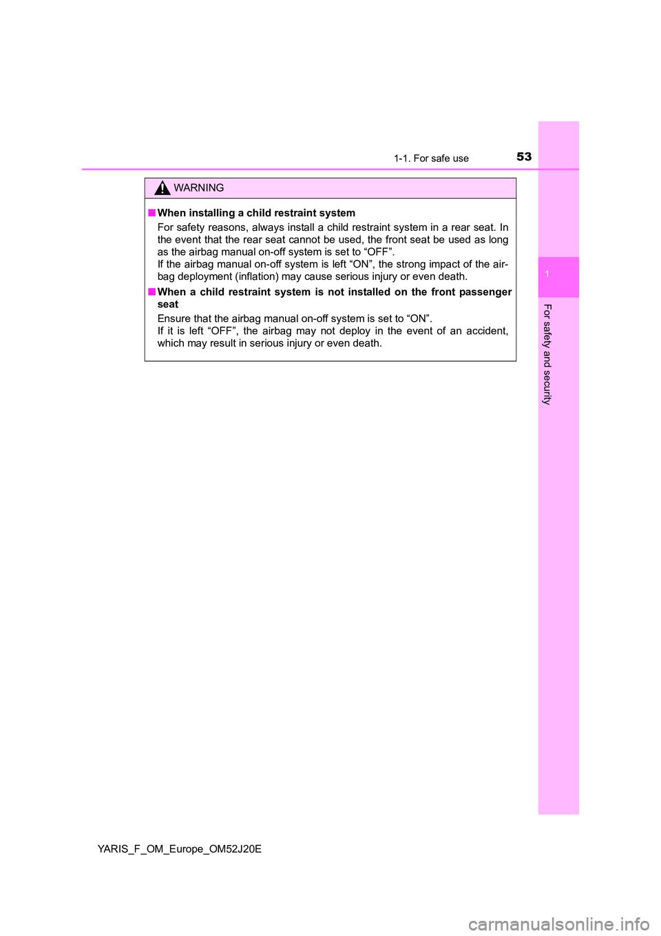 TOYOTA YARIS 2017 Workshop Manual 531-1. For safe use
1
For safety and security
YARIS_F_OM_Europe_OM52J20E
WARNING
■When installing a child restraint system
For safety reasons, always install a child restraint system in a rear seat TOYOTA YARIS 2017 Workshop Manual 531-1. For safe use
1
For safety and security
YARIS_F_OM_Europe_OM52J20E
WARNING
■When installing a child restraint system
For safety reasons, always install a child restraint system in a rear seat