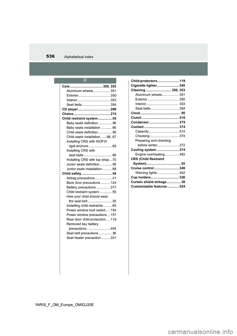 TOYOTA YARIS 2017  Owners Manual 536Alphabetical index
YARIS_F_OM_Europe_OM52J20E
Care ................................... 350, 353 
Aluminum wheels .................. 351 
Exterior.................................. 350
Interior ....