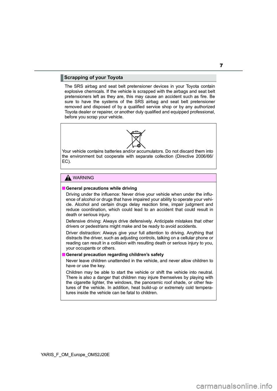 TOYOTA YARIS 2017 Owners Manual 7
YARIS_F_OM_Europe_OM52J20E
The SRS airbag and seat belt pretensioner devices in your Toyota contain
explosive chemicals. If the vehicle is scrapped with the airbags and seat belt
pretensioners lef TOYOTA YARIS 2017 Owners Manual 7
YARIS_F_OM_Europe_OM52J20E
The SRS airbag and seat belt pretensioner devices in your Toyota contain
explosive chemicals. If the vehicle is scrapped with the airbags and seat belt
pretensioners lef