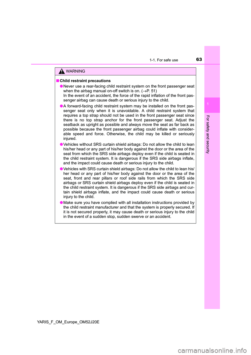 TOYOTA YARIS 2017 Repair Manual 631-1. For safe use
1
For safety and security
YARIS_F_OM_Europe_OM52J20E
WARNING
■Child restraint precautions
● Never use a rear-facing child restraint system on the front passenger seat
when th TOYOTA YARIS 2017 Repair Manual 631-1. For safe use
1
For safety and security
YARIS_F_OM_Europe_OM52J20E
WARNING
■Child restraint precautions
● Never use a rear-facing child restraint system on the front passenger seat
when th