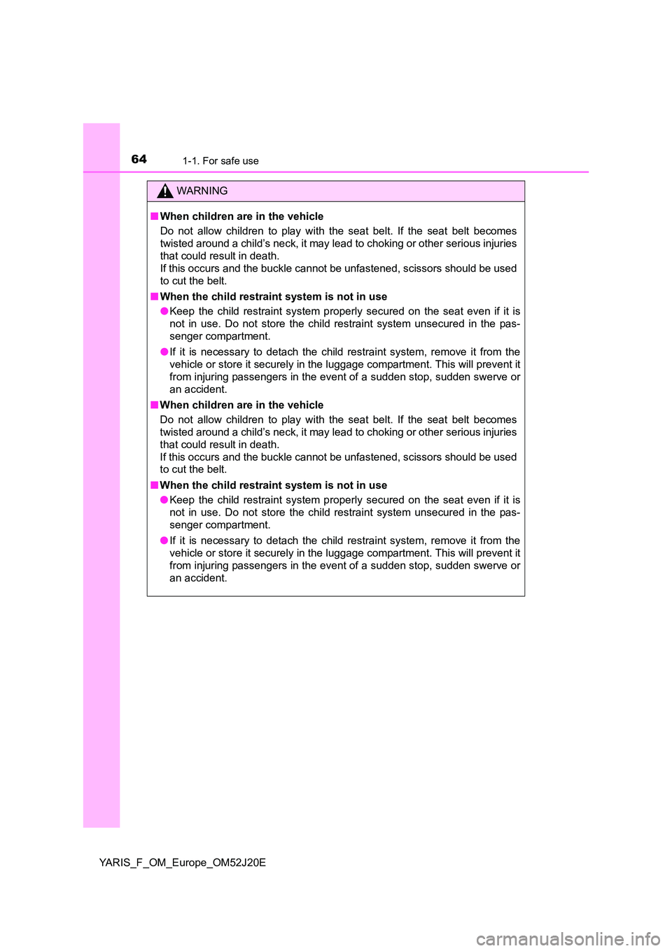 TOYOTA YARIS 2017 Repair Manual 641-1. For safe use
YARIS_F_OM_Europe_OM52J20E
WARNING
■When children are in the vehicle
Do not allow children to play with the seat belt. If the seat belt becomes
twisted around a child’s neck, TOYOTA YARIS 2017 Repair Manual 641-1. For safe use
YARIS_F_OM_Europe_OM52J20E
WARNING
■When children are in the vehicle
Do not allow children to play with the seat belt. If the seat belt becomes
twisted around a child’s neck,
