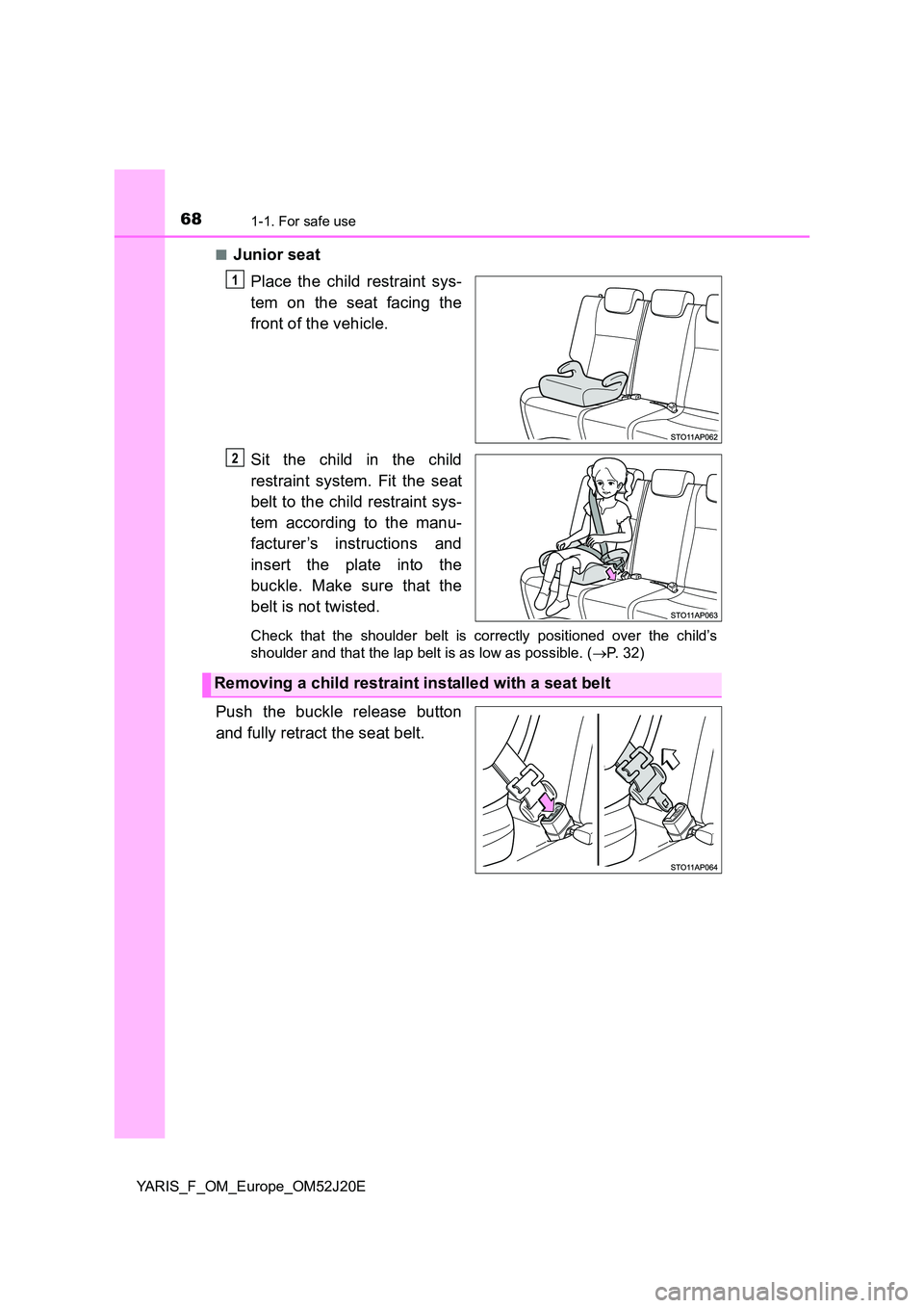 TOYOTA YARIS 2017 Repair Manual 681-1. For safe use
YARIS_F_OM_Europe_OM52J20E
■Junior seat
Place the child restraint sys-
tem on the seat facing the
front of the vehicle.
Sit the child in the child
restraint system. Fit the TOYOTA YARIS 2017 Repair Manual 681-1. For safe use
YARIS_F_OM_Europe_OM52J20E
■Junior seat
Place the child restraint sys-
tem on the seat facing the
front of the vehicle.
Sit the child in the child
restraint system. Fit the