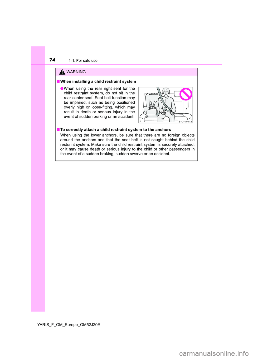 TOYOTA YARIS 2017 Manual PDF 741-1. For safe use
YARIS_F_OM_Europe_OM52J20E
WARNING
■When installing a child restraint system
■ To correctly attach a child restraint system to the anchors
When using the lower anchors, be su TOYOTA YARIS 2017 Manual PDF 741-1. For safe use
YARIS_F_OM_Europe_OM52J20E
WARNING
■When installing a child restraint system
■ To correctly attach a child restraint system to the anchors
When using the lower anchors, be su