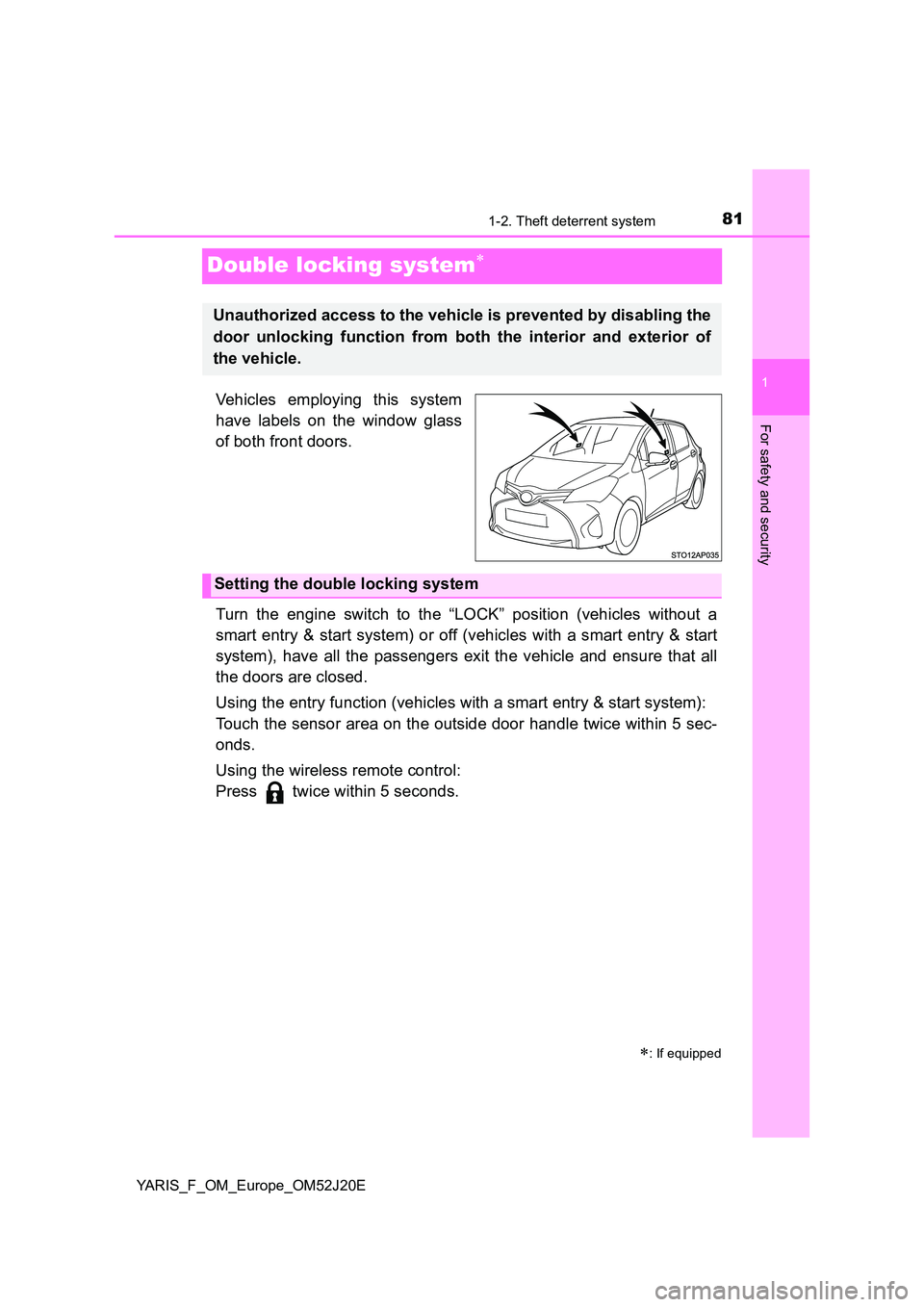 TOYOTA YARIS 2017 Owners Manual 81
1
1-2. Theft deterrent system
For safety and security
YARIS_F_OM_Europe_OM52J20E
Double locking system
Vehicles employing this system
have labels on the window glass
of both front doors.
Turn TOYOTA YARIS 2017 Owners Manual 81
1
1-2. Theft deterrent system
For safety and security
YARIS_F_OM_Europe_OM52J20E
Double locking system
Vehicles employing this system
have labels on the window glass
of both front doors.
Turn