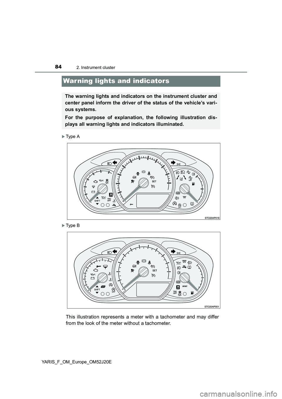 TOYOTA YARIS 2017 Manual Online 842. Instrument cluster
YARIS_F_OM_Europe_OM52J20E
War ning lights and indicators
Type A
Type B
This illustration represents a meter with a tachometer and may differ
from the look of the meter TOYOTA YARIS 2017 Manual Online 842. Instrument cluster
YARIS_F_OM_Europe_OM52J20E
War ning lights and indicators
Type A
Type B
This illustration represents a meter with a tachometer and may differ
from the look of the meter