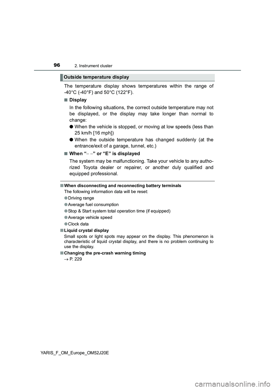 TOYOTA YARIS 2017  Owners Manual 962. Instrument cluster
YARIS_F_OM_Europe_OM52J20E
The temperature display shows temperatures within the range of 
-40°C (-40°F) and 50°C (122°F).
■Display 
In the following situations, the corr