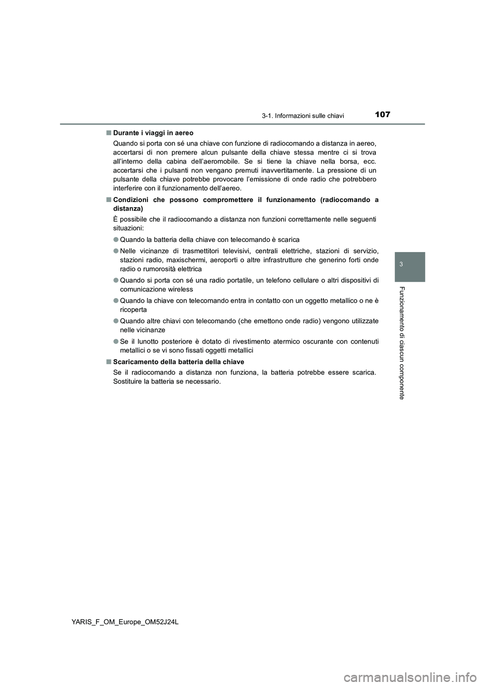 TOYOTA YARIS 2017 Manuale duso (in Italian) 1073-1. Informazioni sulle chiavi
3
Funzionamento di ciascun componente
YARIS_F_OM_Europe_OM52J24L
■ Durante i viaggi in aereo
Quando si porta con sé una chiave con funzione di radiocomando a dis TOYOTA YARIS 2017 Manuale duso (in Italian) 1073-1. Informazioni sulle chiavi
3
Funzionamento di ciascun componente
YARIS_F_OM_Europe_OM52J24L
■ Durante i viaggi in aereo
Quando si porta con sé una chiave con funzione di radiocomando a dis
