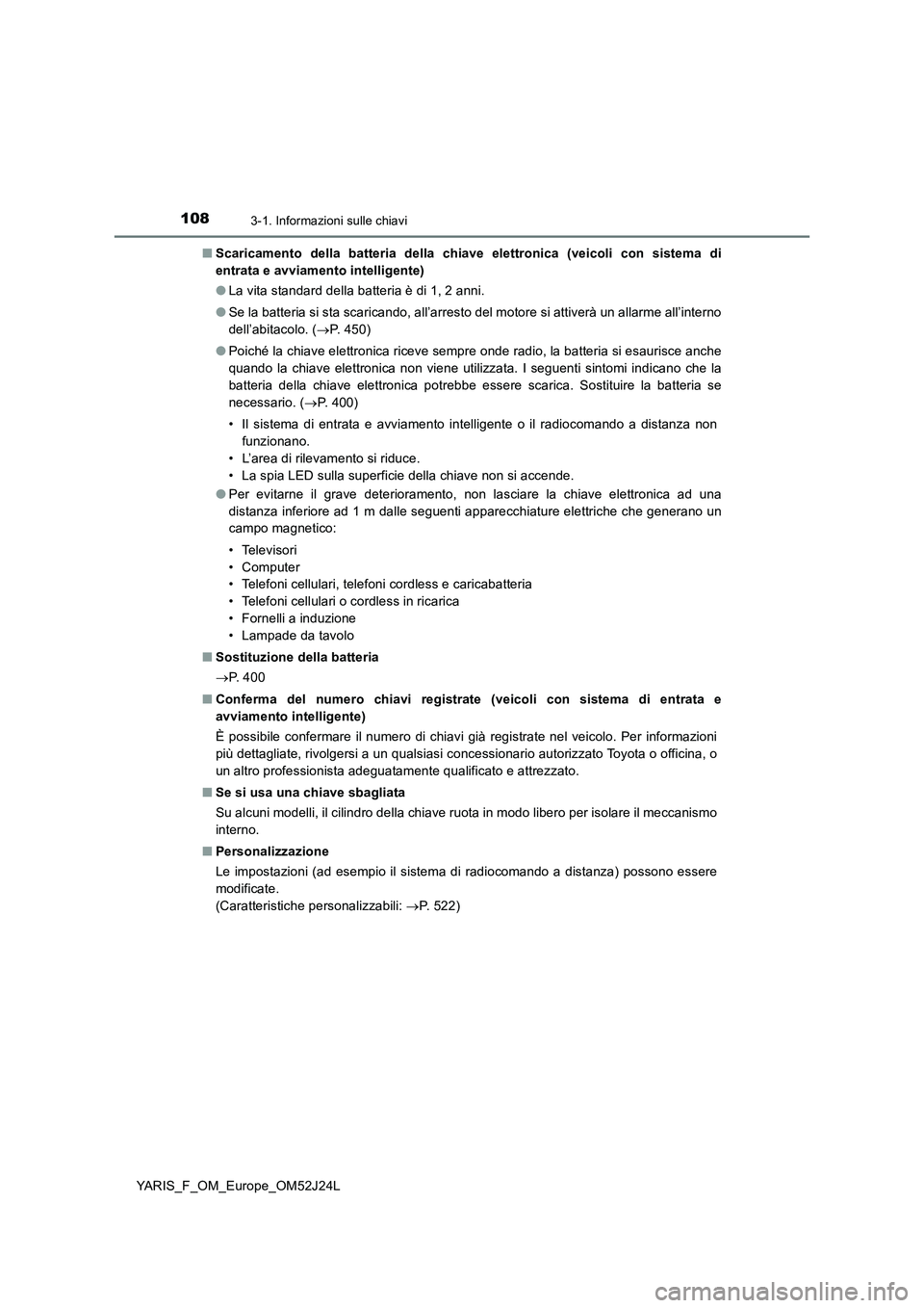 TOYOTA YARIS 2017 Manuale duso (in Italian) 1083-1. Informazioni sulle chiavi
YARIS_F_OM_Europe_OM52J24L
■ Scaricamento della batteria della chiave elettronica (veicoli con sistema di
entrata e avviamento intelligente)
● La vita standard TOYOTA YARIS 2017 Manuale duso (in Italian) 1083-1. Informazioni sulle chiavi
YARIS_F_OM_Europe_OM52J24L
■ Scaricamento della batteria della chiave elettronica (veicoli con sistema di
entrata e avviamento intelligente)
● La vita standard