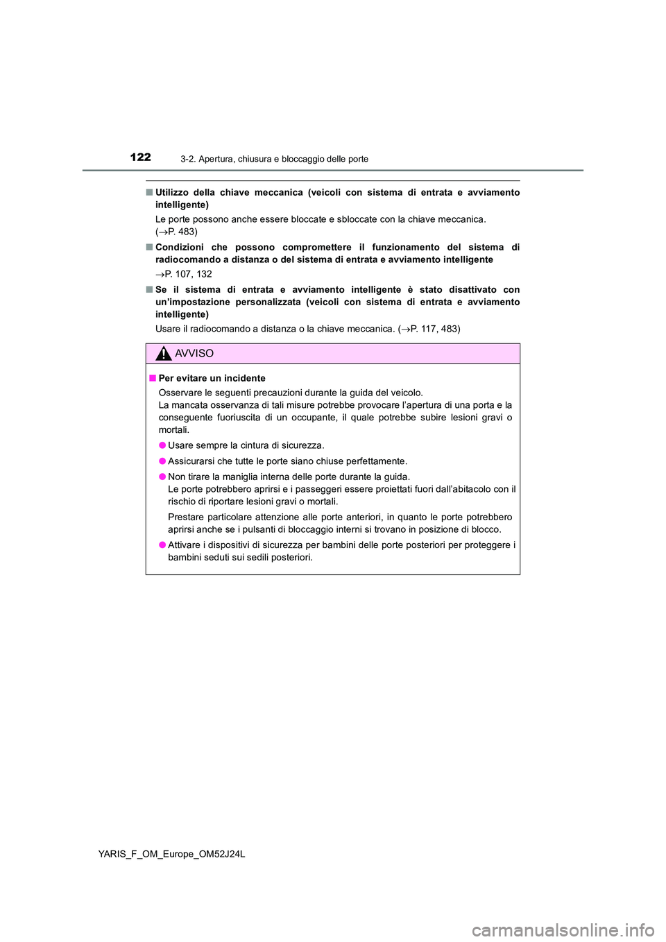 TOYOTA YARIS 2017 Manuale duso (in Italian) 1223-2. Apertura, chiusura e bloccaggio delle porte
YARIS_F_OM_Europe_OM52J24L
■Utilizzo della chiave meccanica (veicoli con sistema di entrata e avviamento
intelligente)
Le porte possono anche es TOYOTA YARIS 2017 Manuale duso (in Italian) 1223-2. Apertura, chiusura e bloccaggio delle porte
YARIS_F_OM_Europe_OM52J24L
■Utilizzo della chiave meccanica (veicoli con sistema di entrata e avviamento
intelligente)
Le porte possono anche es