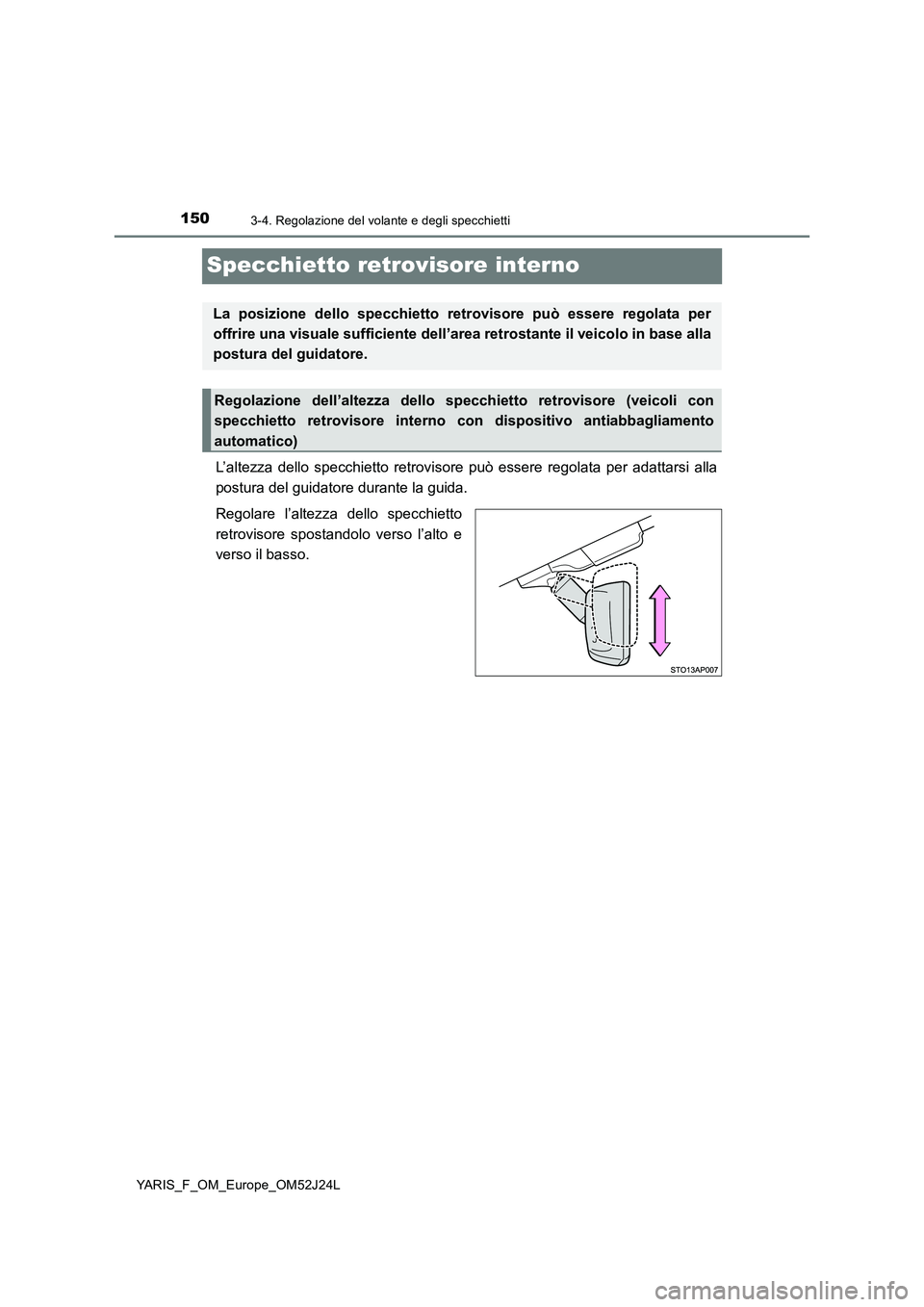 TOYOTA YARIS 2017 Manuale duso (in Italian) 1503-4. Regolazione del volante e degli specchietti
YARIS_F_OM_Europe_OM52J24L
Specchietto retrovisore interno
L’altezza dello specchietto retrovisore può essere regolata per adattarsi alla
postur TOYOTA YARIS 2017 Manuale duso (in Italian) 1503-4. Regolazione del volante e degli specchietti
YARIS_F_OM_Europe_OM52J24L
Specchietto retrovisore interno
L’altezza dello specchietto retrovisore può essere regolata per adattarsi alla
postur