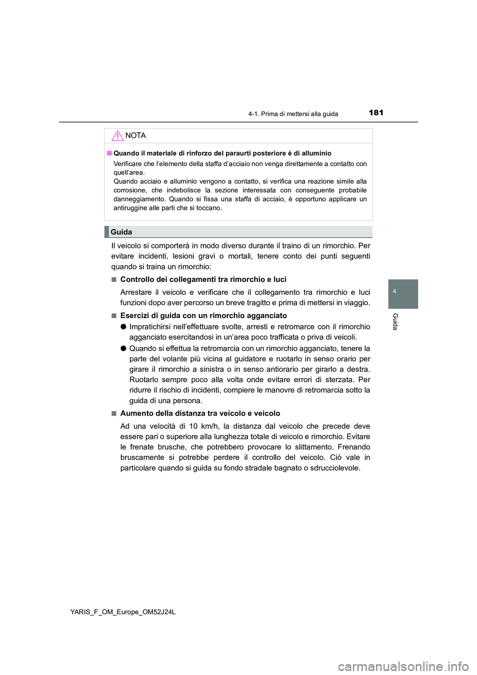 TOYOTA YARIS 2017 Manuale duso (in Italian) 1814-1. Prima di mettersi alla guida
4
Guida
YARIS_F_OM_Europe_OM52J24L
Il veicolo si comporterà in modo diverso durante il traino di un rimorchio. Per
evitare incidenti, lesioni gravi o mortali, te TOYOTA YARIS 2017 Manuale duso (in Italian) 1814-1. Prima di mettersi alla guida
4
Guida
YARIS_F_OM_Europe_OM52J24L
Il veicolo si comporterà in modo diverso durante il traino di un rimorchio. Per
evitare incidenti, lesioni gravi o mortali, te