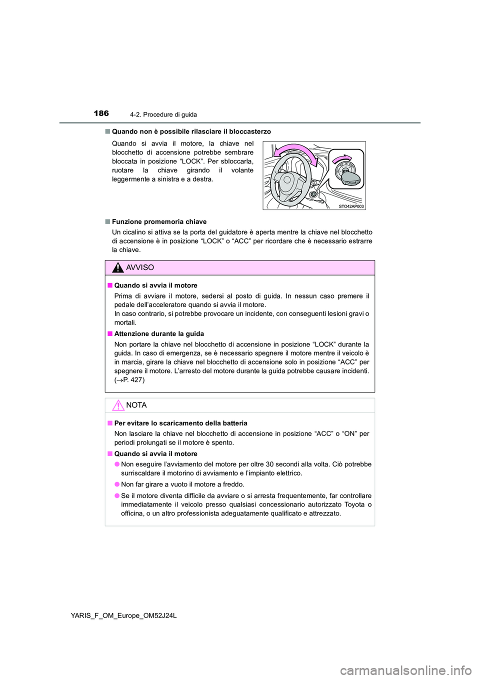 TOYOTA YARIS 2017 Manuale duso (in Italian) 1864-2. Procedure di guida
YARIS_F_OM_Europe_OM52J24L
■ Quando non è possibile rilasciare il bloccasterzo
■ Funzione promemoria chiave
Un cicalino si attiva se la porta del guidatore è aperta TOYOTA YARIS 2017 Manuale duso (in Italian) 1864-2. Procedure di guida
YARIS_F_OM_Europe_OM52J24L
■ Quando non è possibile rilasciare il bloccasterzo
■ Funzione promemoria chiave
Un cicalino si attiva se la porta del guidatore è aperta