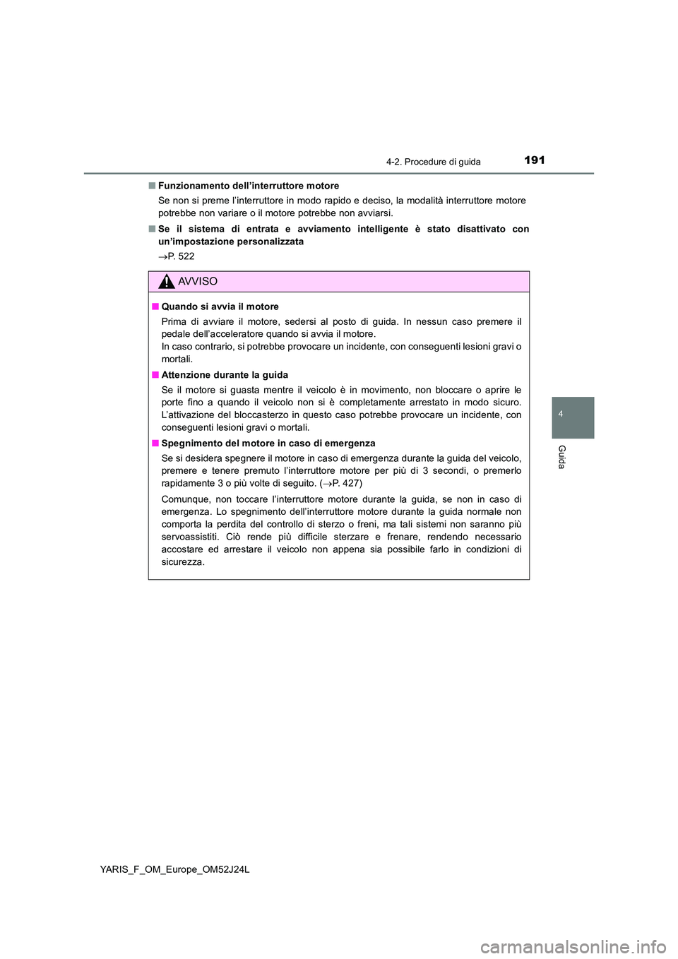TOYOTA YARIS 2017 Manuale duso (in Italian) 1914-2. Procedure di guida
4
Guida
YARIS_F_OM_Europe_OM52J24L
■ Funzionamento dell’interruttore motore
Se non si preme l’interruttore in modo rapido e deciso, la modalità interruttore motore TOYOTA YARIS 2017 Manuale duso (in Italian) 1914-2. Procedure di guida
4
Guida
YARIS_F_OM_Europe_OM52J24L
■ Funzionamento dell’interruttore motore
Se non si preme l’interruttore in modo rapido e deciso, la modalità interruttore motore