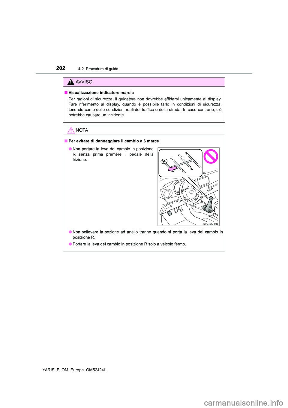 TOYOTA YARIS 2017 Manuale duso (in Italian) 2024-2. Procedure di guida
YARIS_F_OM_Europe_OM52J24L
AVVISO
■Visualizzazione indicatore marcia
Per ragioni di sicurezza, il guidatore non dovrebbe affidarsi unicamente al display.
Fare riferiment TOYOTA YARIS 2017 Manuale duso (in Italian) 2024-2. Procedure di guida
YARIS_F_OM_Europe_OM52J24L
AVVISO
■Visualizzazione indicatore marcia
Per ragioni di sicurezza, il guidatore non dovrebbe affidarsi unicamente al display.
Fare riferiment