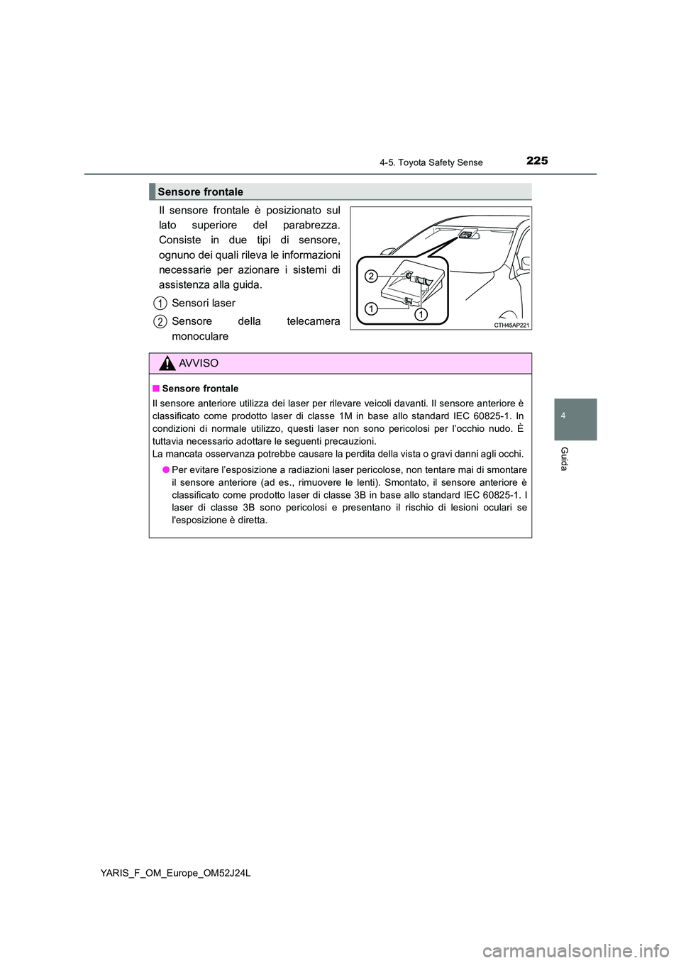 TOYOTA YARIS 2017 Manuale duso (in Italian) 2254-5. Toyota Safety Sense
4
Guida
YARIS_F_OM_Europe_OM52J24L
Il sensore frontale è posizionato sul
lato superiore del parabrezza.
Consiste in due tipi di sensore,
ognuno dei quali rileva le infor TOYOTA YARIS 2017 Manuale duso (in Italian) 2254-5. Toyota Safety Sense
4
Guida
YARIS_F_OM_Europe_OM52J24L
Il sensore frontale è posizionato sul
lato superiore del parabrezza.
Consiste in due tipi di sensore,
ognuno dei quali rileva le infor