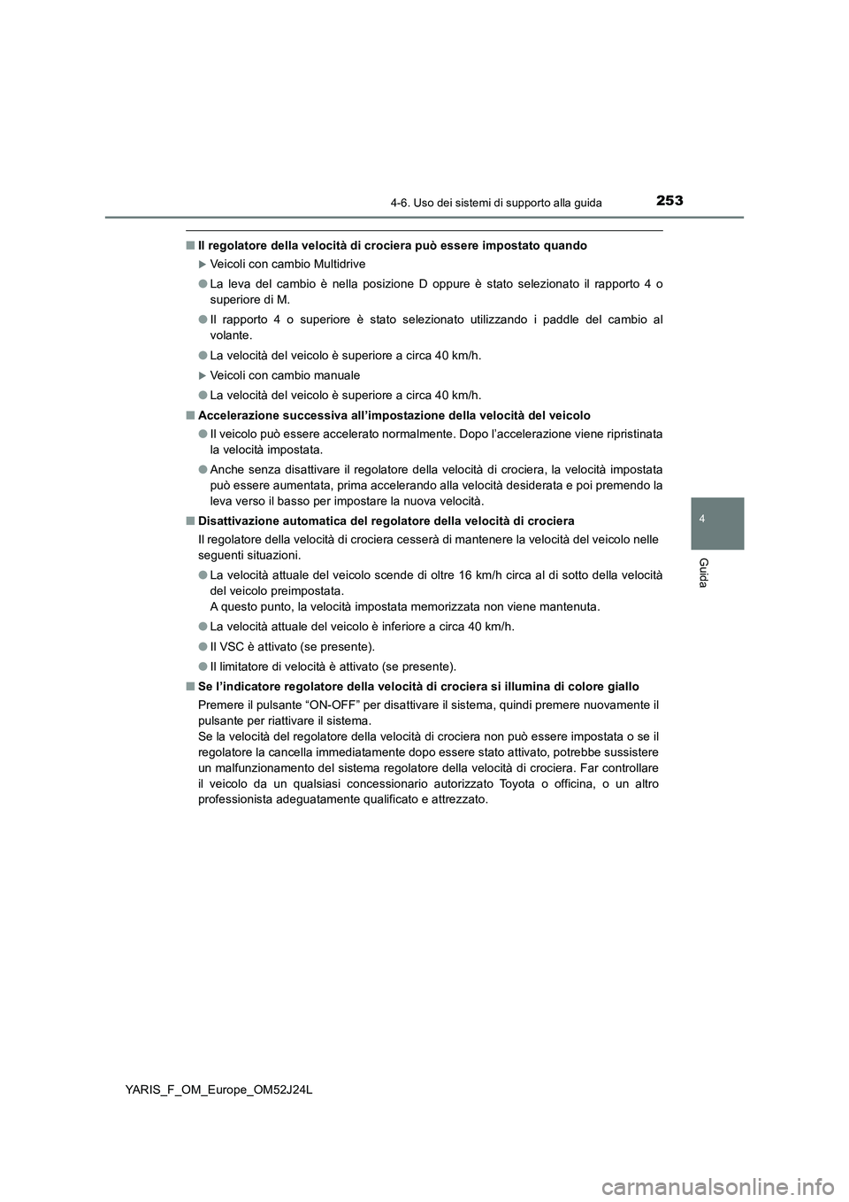 TOYOTA YARIS 2017 Manuale duso (in Italian) 2534-6. Uso dei sistemi di supporto alla guida
4
Guida
YARIS_F_OM_Europe_OM52J24L
■Il regolatore della velocità di crociera può essere impostato quando
Veicoli con cambio Multidrive
● La lev TOYOTA YARIS 2017 Manuale duso (in Italian) 2534-6. Uso dei sistemi di supporto alla guida
4
Guida
YARIS_F_OM_Europe_OM52J24L
■Il regolatore della velocità di crociera può essere impostato quando
Veicoli con cambio Multidrive
● La lev