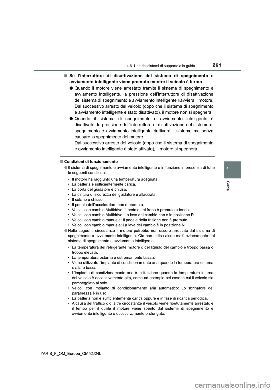 TOYOTA YARIS 2017 Manuale duso (in Italian) 2614-6. Uso dei sistemi di supporto alla guida
4
Guida
YARIS_F_OM_Europe_OM52J24L
■Se l’interruttore di disattivazione del sistema di spegnimento e
avviamento intelligente viene prem uto mentre TOYOTA YARIS 2017 Manuale duso (in Italian) 2614-6. Uso dei sistemi di supporto alla guida
4
Guida
YARIS_F_OM_Europe_OM52J24L
■Se l’interruttore di disattivazione del sistema di spegnimento e
avviamento intelligente viene prem uto mentre