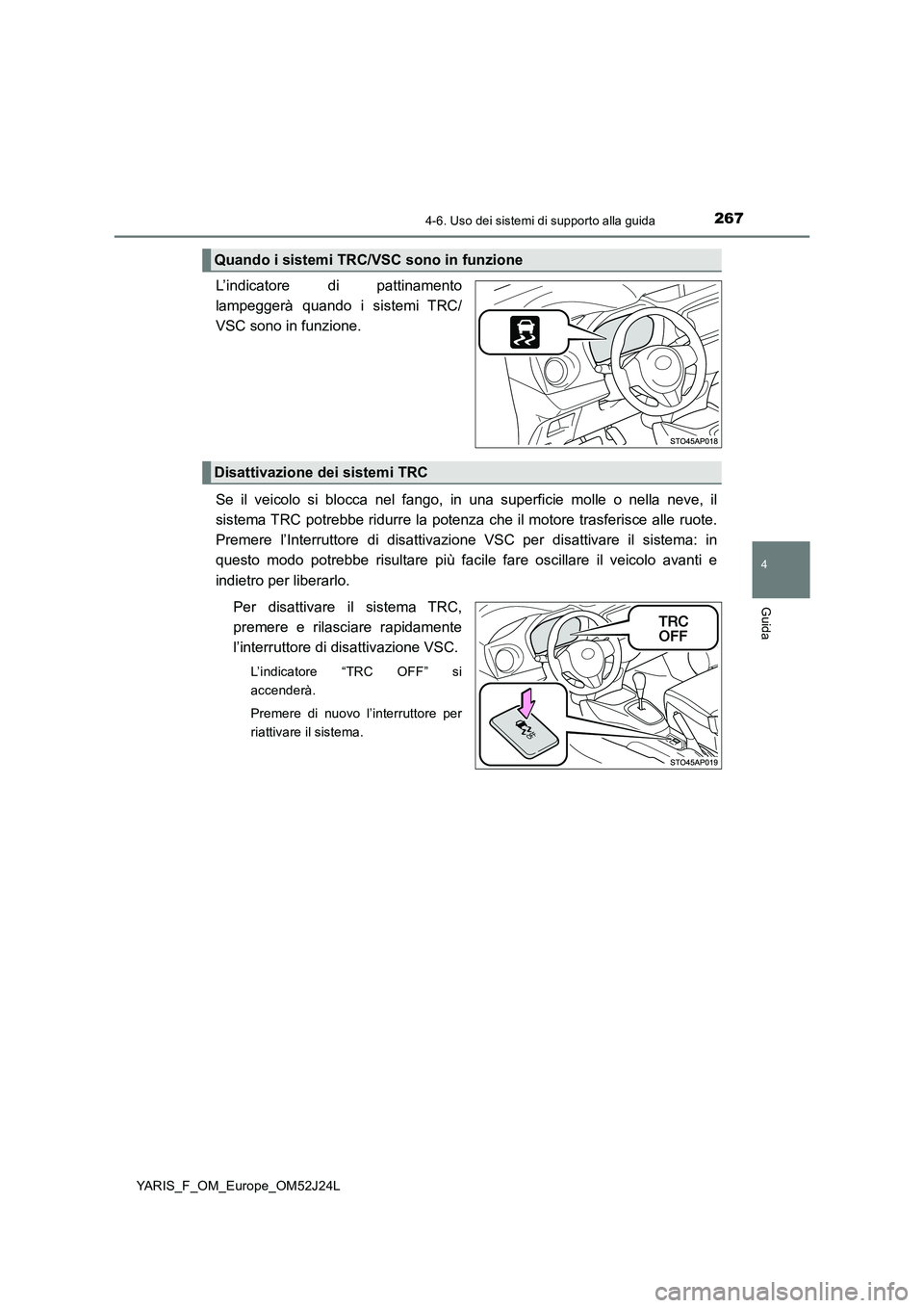 TOYOTA YARIS 2017 Manuale duso (in Italian) 2674-6. Uso dei sistemi di supporto alla guida
4
Guida
YARIS_F_OM_Europe_OM52J24L
L’indicatore di pattinamento
lampeggerà quando i sistemi TRC/
VSC sono in funzione.
Se il veicolo si blocca nel f TOYOTA YARIS 2017 Manuale duso (in Italian) 2674-6. Uso dei sistemi di supporto alla guida
4
Guida
YARIS_F_OM_Europe_OM52J24L
L’indicatore di pattinamento
lampeggerà quando i sistemi TRC/
VSC sono in funzione.
Se il veicolo si blocca nel f