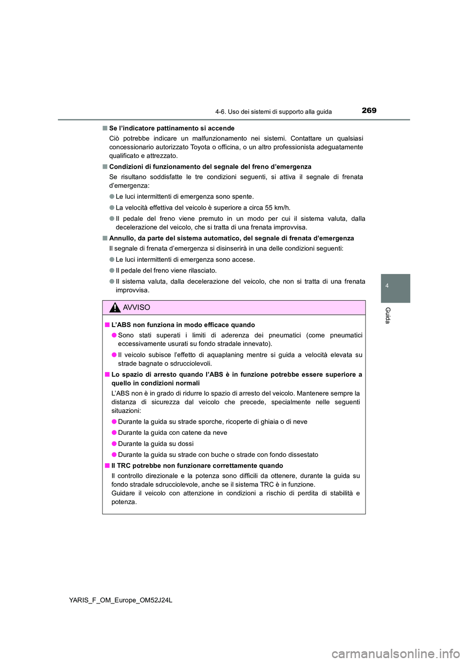 TOYOTA YARIS 2017 Manuale duso (in Italian) 2694-6. Uso dei sistemi di supporto alla guida
4
Guida
YARIS_F_OM_Europe_OM52J24L
■ Se l’indicatore pattinamento si accende
Ciò potrebbe indicare un malfunzionamento nei sistemi. Contattare un TOYOTA YARIS 2017 Manuale duso (in Italian) 2694-6. Uso dei sistemi di supporto alla guida
4
Guida
YARIS_F_OM_Europe_OM52J24L
■ Se l’indicatore pattinamento si accende
Ciò potrebbe indicare un malfunzionamento nei sistemi. Contattare un
