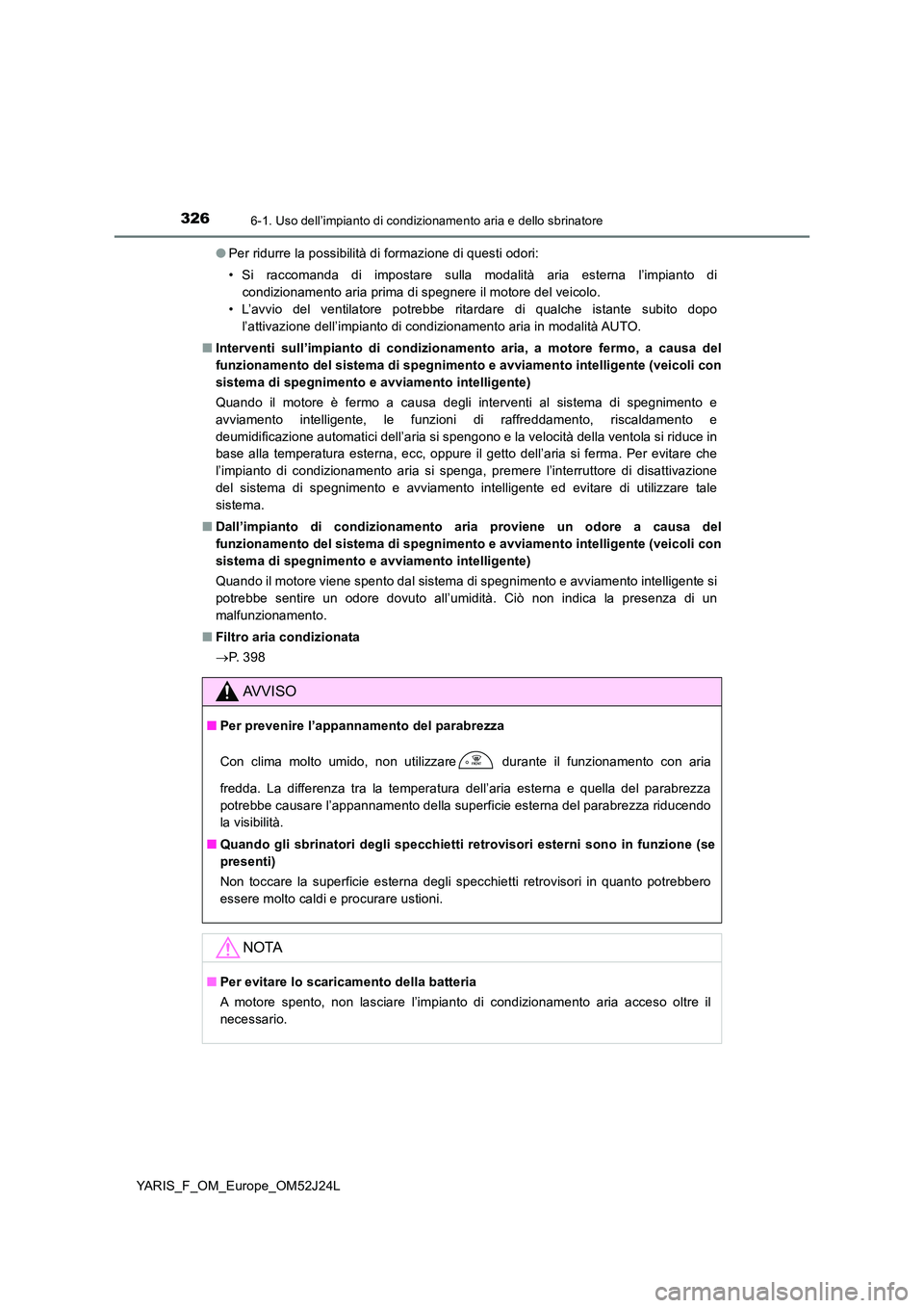 TOYOTA YARIS 2017 Manuale duso (in Italian) 3266-1. Uso dell’impianto di condizionamento aria e dello sbrinatore
YARIS_F_OM_Europe_OM52J24L
● Per ridurre la possibilità di formazione di questi odori:
• Si raccomanda di impostare sulla TOYOTA YARIS 2017 Manuale duso (in Italian) 3266-1. Uso dell’impianto di condizionamento aria e dello sbrinatore
YARIS_F_OM_Europe_OM52J24L
● Per ridurre la possibilità di formazione di questi odori:
• Si raccomanda di impostare sulla