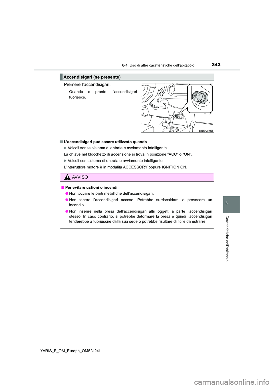 TOYOTA YARIS 2017 Manuale duso (in Italian) 3436-4. Uso di altre caratteristiche dell’abitacolo
6
Caratteristiche dell’abitacolo
YARIS_F_OM_Europe_OM52J24L
Premere l’accendisigari.
Quando è pronto, l’accendisigari
fuoriesce.
■ L’a TOYOTA YARIS 2017 Manuale duso (in Italian) 3436-4. Uso di altre caratteristiche dell’abitacolo
6
Caratteristiche dell’abitacolo
YARIS_F_OM_Europe_OM52J24L
Premere l’accendisigari.
Quando è pronto, l’accendisigari
fuoriesce.
■ L’a