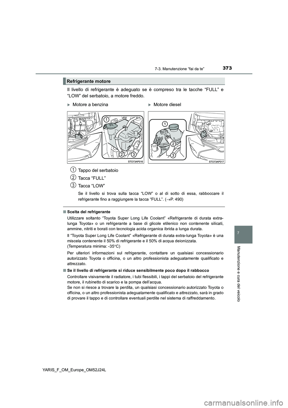 TOYOTA YARIS 2017 Manuale duso (in Italian) 3737-3. Manutenzione “fai da te”
7
Manutenzione e cura del veicolo
YARIS_F_OM_Europe_OM52J24L
Il livello di refrigerante è adeguato se è compreso tra le tacche “FULL” e
“LOW” del serbat TOYOTA YARIS 2017 Manuale duso (in Italian) 3737-3. Manutenzione “fai da te”
7
Manutenzione e cura del veicolo
YARIS_F_OM_Europe_OM52J24L
Il livello di refrigerante è adeguato se è compreso tra le tacche “FULL” e
“LOW” del serbat