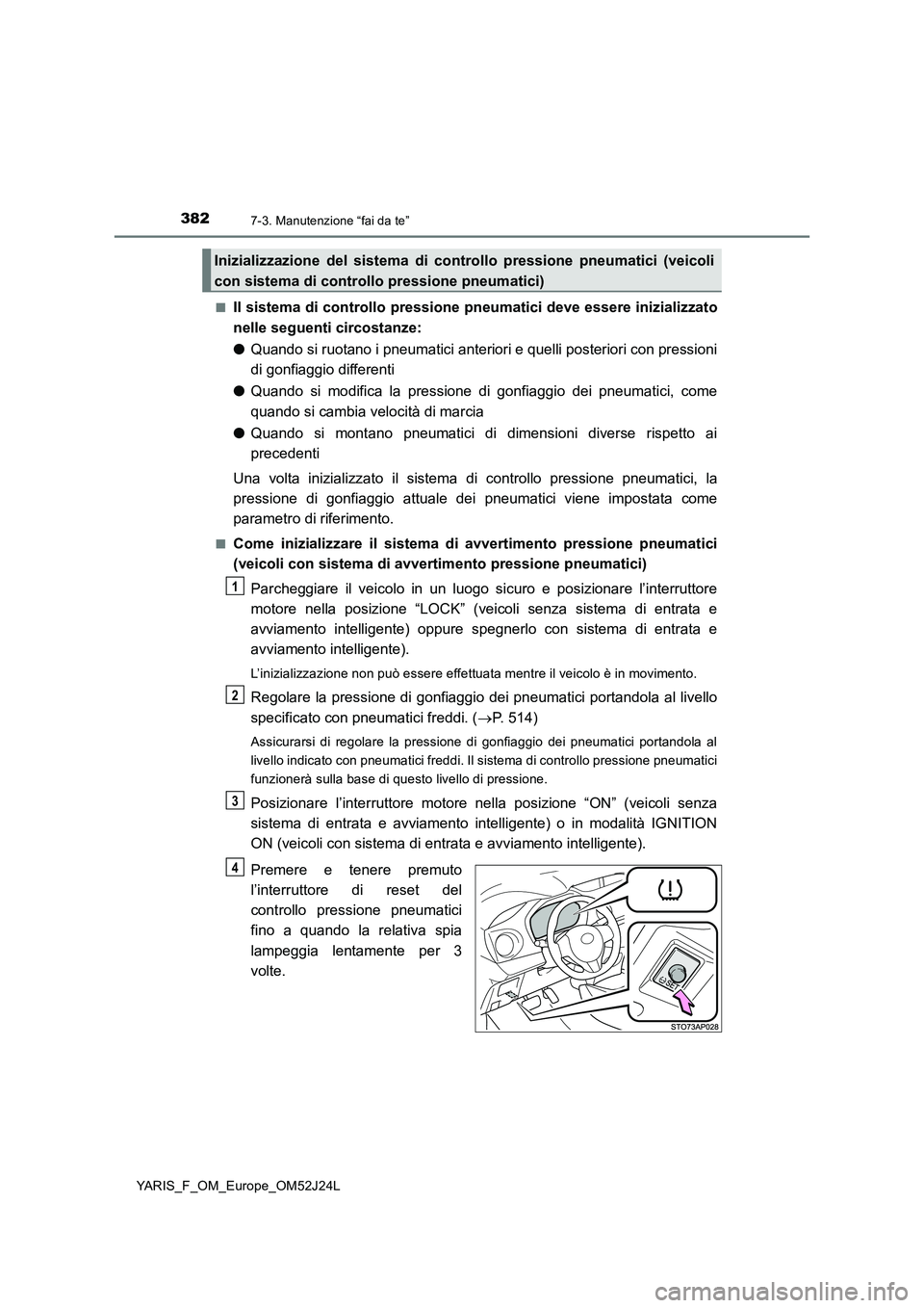 TOYOTA YARIS 2017 Manuale duso (in Italian) 3827-3. Manutenzione “fai da te”
YARIS_F_OM_Europe_OM52J24L
■Il sistema di controllo pressione pneumatici deve essere inizializzato
nelle seguenti circostanze:
● Quando si ruotano i pneumat TOYOTA YARIS 2017 Manuale duso (in Italian) 3827-3. Manutenzione “fai da te”
YARIS_F_OM_Europe_OM52J24L
■Il sistema di controllo pressione pneumatici deve essere inizializzato
nelle seguenti circostanze:
● Quando si ruotano i pneumat