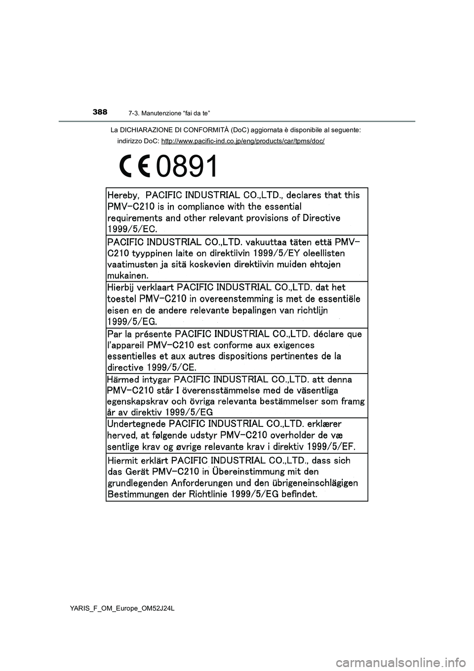 TOYOTA YARIS 2017 Manuale duso (in Italian) 3887-3. Manutenzione “fai da te”
YARIS_F_OM_Europe_OM52J24L
La DICHIARAZIONE DI CONFORMITÀ (DoC) aggiornata è disponibile al seguente:
indirizzo DoC: http://www.pacific-ind.co.jp/eng/products/ TOYOTA YARIS 2017 Manuale duso (in Italian) 3887-3. Manutenzione “fai da te”
YARIS_F_OM_Europe_OM52J24L
La DICHIARAZIONE DI CONFORMITÀ (DoC) aggiornata è disponibile al seguente:
indirizzo DoC: http://www.pacific-ind.co.jp/eng/products/