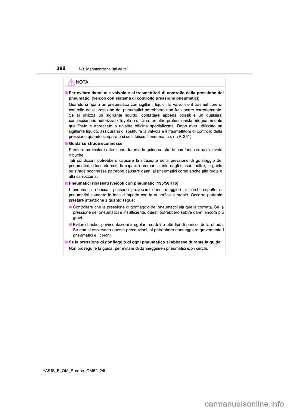 TOYOTA YARIS 2017 Manuale duso (in Italian) 3927-3. Manutenzione “fai da te”
YARIS_F_OM_Europe_OM52J24L
NOTA
■Per evitare danni alle valvole e ai trasmettitori di controllo della pressione dei
pneumatici (veicoli con sistema di controllo TOYOTA YARIS 2017 Manuale duso (in Italian) 3927-3. Manutenzione “fai da te”
YARIS_F_OM_Europe_OM52J24L
NOTA
■Per evitare danni alle valvole e ai trasmettitori di controllo della pressione dei
pneumatici (veicoli con sistema di controllo