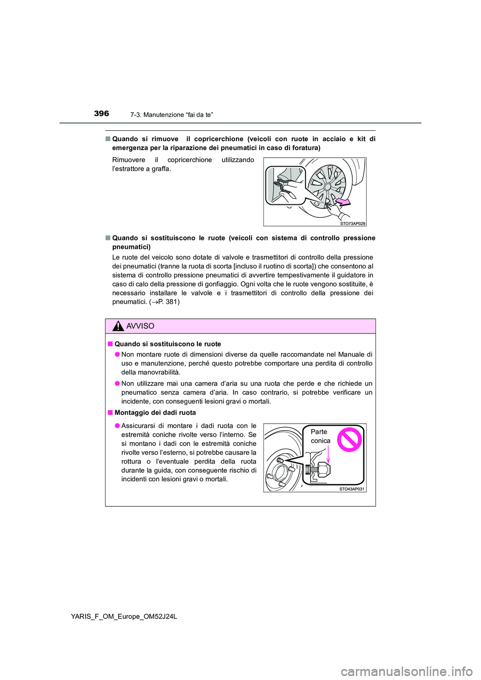 TOYOTA YARIS 2017 Manuale duso (in Italian) 3967-3. Manutenzione “fai da te”
YARIS_F_OM_Europe_OM52J24L
■Quando si rimuove il copricerchione (veicoli con ruote in acciaio e kit di
emergenza per la riparazione dei pneumatici in caso di f TOYOTA YARIS 2017 Manuale duso (in Italian) 3967-3. Manutenzione “fai da te”
YARIS_F_OM_Europe_OM52J24L
■Quando si rimuove il copricerchione (veicoli con ruote in acciaio e kit di
emergenza per la riparazione dei pneumatici in caso di f
