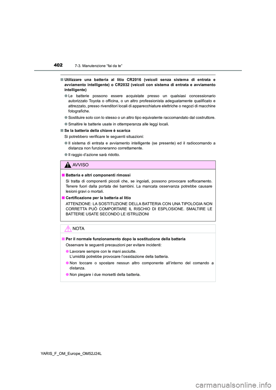 TOYOTA YARIS 2017 Manuale duso (in Italian) 4027-3. Manutenzione “fai da te”
YARIS_F_OM_Europe_OM52J24L
■Utilizzare una batteria al litio CR2016 (veicoli senza sistema di entrata e
avviamento intelligente) o CR2032 (veicoli con sistema d TOYOTA YARIS 2017 Manuale duso (in Italian) 4027-3. Manutenzione “fai da te”
YARIS_F_OM_Europe_OM52J24L
■Utilizzare una batteria al litio CR2016 (veicoli senza sistema di entrata e
avviamento intelligente) o CR2032 (veicoli con sistema d
