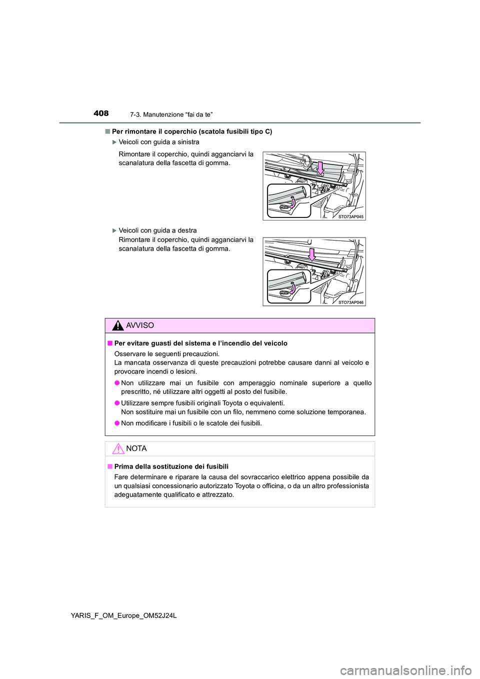 TOYOTA YARIS 2017 Manuale duso (in Italian) 4087-3. Manutenzione “fai da te”
YARIS_F_OM_Europe_OM52J24L
■ Per rimontare il coperchio (scatola fusibili tipo C)
Veicoli con guida a sinistra
Veicoli con guida a destra
Rimontare il co TOYOTA YARIS 2017 Manuale duso (in Italian) 4087-3. Manutenzione “fai da te”
YARIS_F_OM_Europe_OM52J24L
■ Per rimontare il coperchio (scatola fusibili tipo C)
Veicoli con guida a sinistra
Veicoli con guida a destra
Rimontare il co