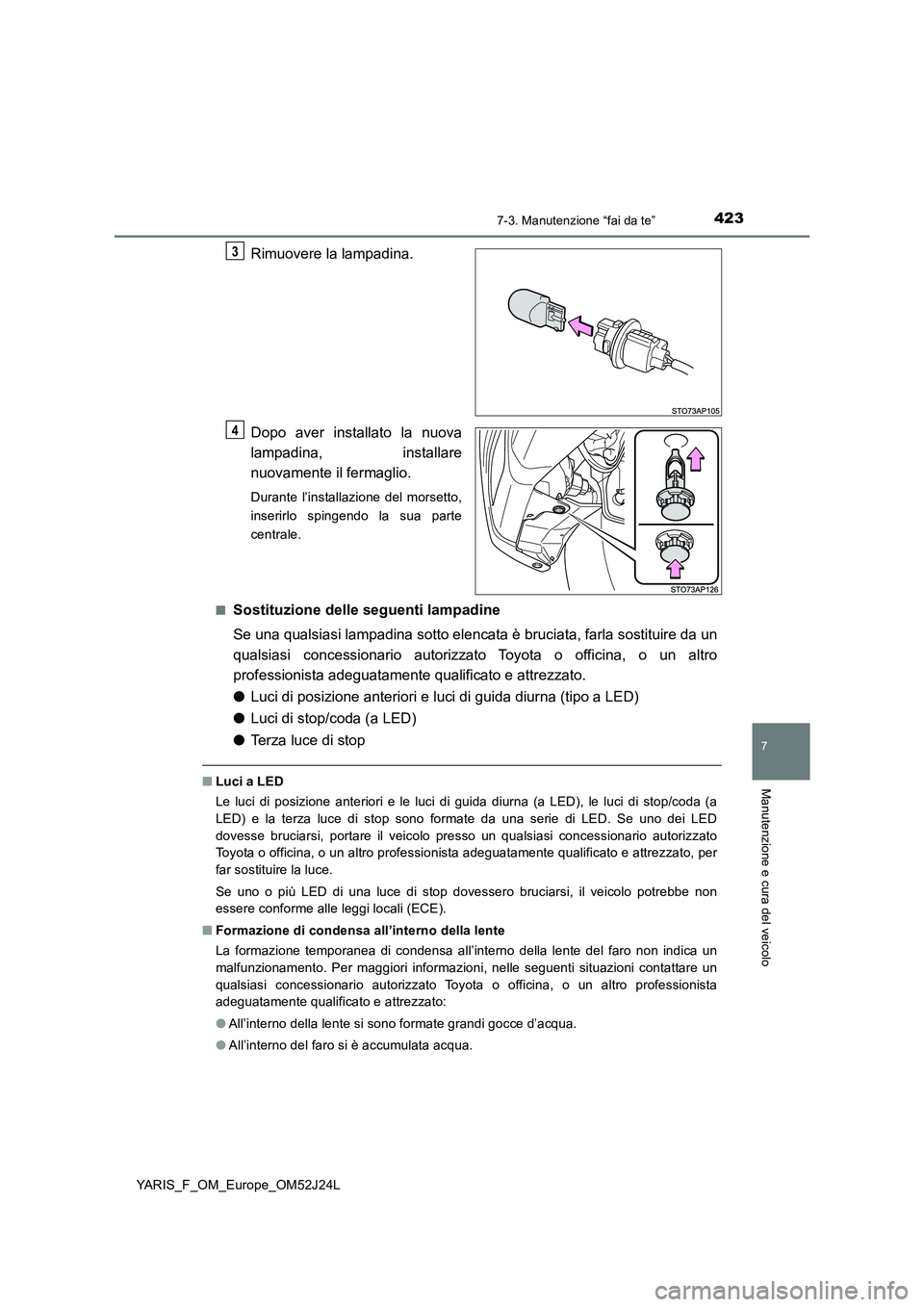 TOYOTA YARIS 2017 Manuale duso (in Italian) 4237-3. Manutenzione “fai da te”
7
Manutenzione e cura del veicolo
YARIS_F_OM_Europe_OM52J24L
Rimuovere la lampadina.
Dopo aver installato la nuova
lampadina, installare
nuovamente il fermaglio TOYOTA YARIS 2017 Manuale duso (in Italian) 4237-3. Manutenzione “fai da te”
7
Manutenzione e cura del veicolo
YARIS_F_OM_Europe_OM52J24L
Rimuovere la lampadina.
Dopo aver installato la nuova
lampadina, installare
nuovamente il fermaglio