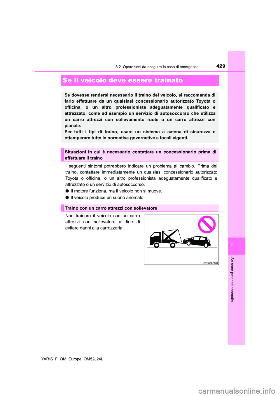 TOYOTA YARIS 2017 Manuale duso (in Italian) 4298-2. Operazioni da eseguire in caso di emergenza
8
Se sono presenti anomalie
YARIS_F_OM_Europe_OM52J24L
Se il veicolo deve essere trainato
I seguenti sintomi potrebbero indicare un problema al camb TOYOTA YARIS 2017 Manuale duso (in Italian) 4298-2. Operazioni da eseguire in caso di emergenza
8
Se sono presenti anomalie
YARIS_F_OM_Europe_OM52J24L
Se il veicolo deve essere trainato
I seguenti sintomi potrebbero indicare un problema al camb