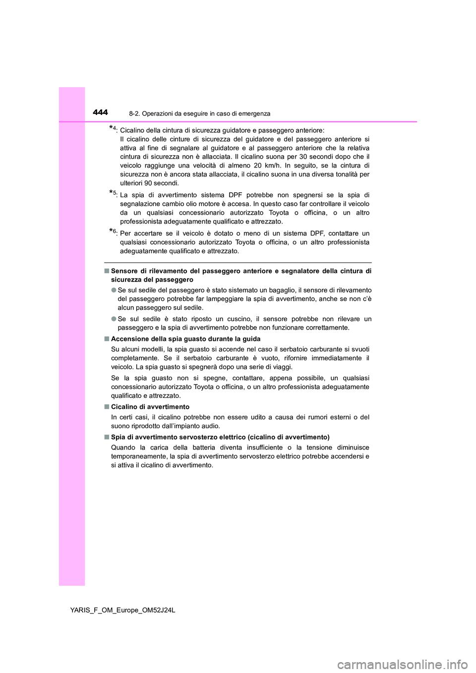 TOYOTA YARIS 2017 Manuale duso (in Italian) 4448-2. Operazioni da eseguire in caso di emergenza
YARIS_F_OM_Europe_OM52J24L
*4: Cicalino della cintura di sicurezza guidatore e passeggero anteriore:
Il cicalino delle cinture di sicurezza del gu TOYOTA YARIS 2017 Manuale duso (in Italian) 4448-2. Operazioni da eseguire in caso di emergenza
YARIS_F_OM_Europe_OM52J24L
*4: Cicalino della cintura di sicurezza guidatore e passeggero anteriore:
Il cicalino delle cinture di sicurezza del gu
