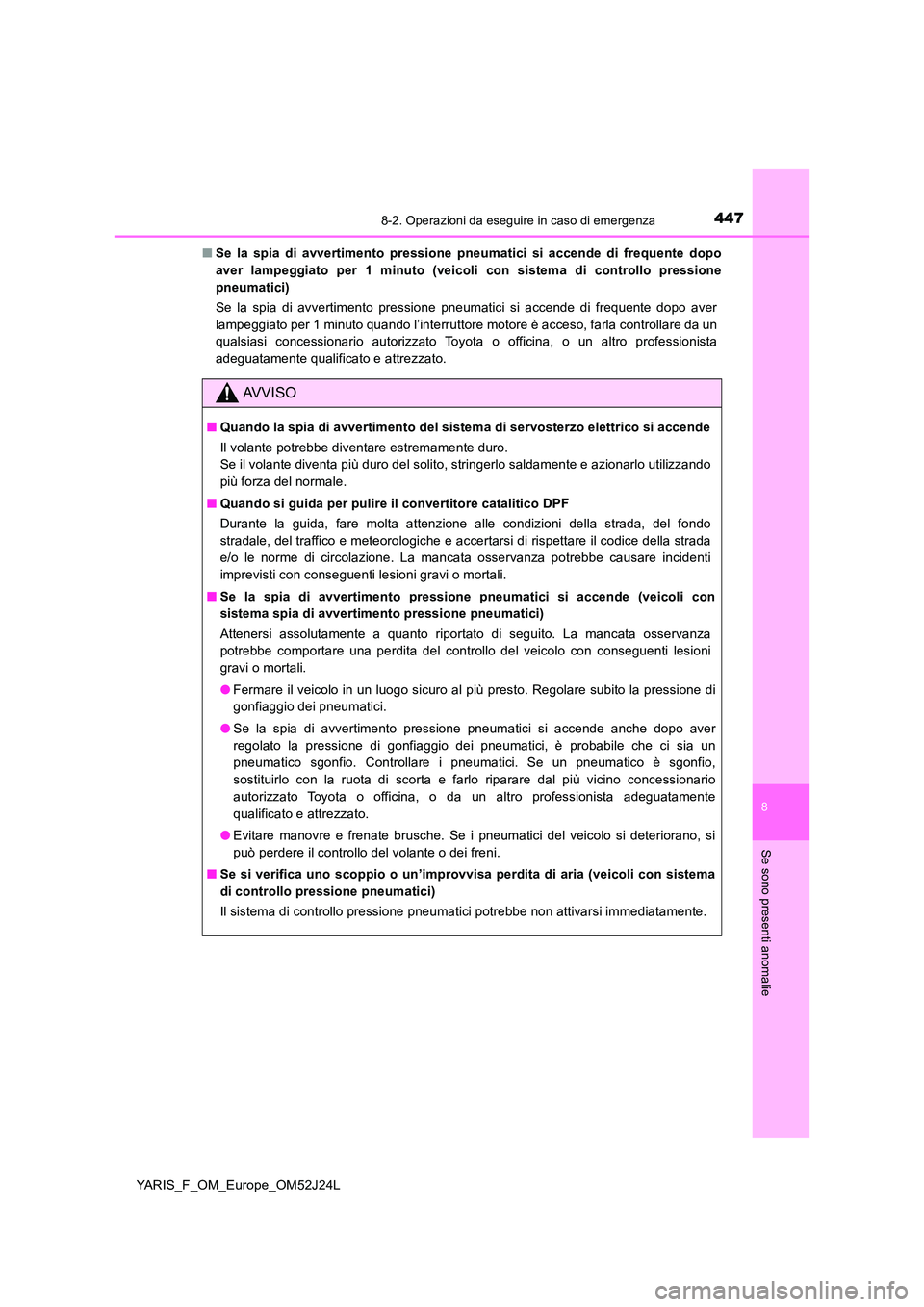 TOYOTA YARIS 2017 Manuale duso (in Italian) 4478-2. Operazioni da eseguire in caso di emergenza
8
Se sono presenti anomalie
YARIS_F_OM_Europe_OM52J24L
■ Se la spia di avvertimento pressione pneumatici si accende di frequente dopo
aver lampe TOYOTA YARIS 2017 Manuale duso (in Italian) 4478-2. Operazioni da eseguire in caso di emergenza
8
Se sono presenti anomalie
YARIS_F_OM_Europe_OM52J24L
■ Se la spia di avvertimento pressione pneumatici si accende di frequente dopo
aver lampe