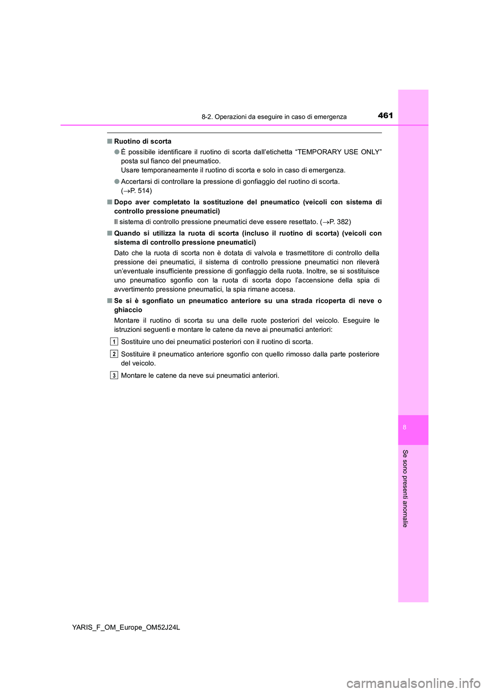 TOYOTA YARIS 2017 Manuale duso (in Italian) 4618-2. Operazioni da eseguire in caso di emergenza
8
Se sono presenti anomalie
YARIS_F_OM_Europe_OM52J24L
■Ruotino di scorta
● È possibile identificare il ruotino di scorta dall’etichetta “ TOYOTA YARIS 2017 Manuale duso (in Italian) 4618-2. Operazioni da eseguire in caso di emergenza
8
Se sono presenti anomalie
YARIS_F_OM_Europe_OM52J24L
■Ruotino di scorta
● È possibile identificare il ruotino di scorta dall’etichetta “