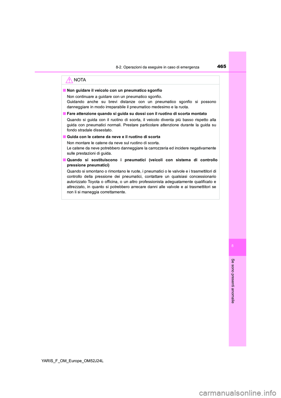 TOYOTA YARIS 2017 Manuale duso (in Italian) 4658-2. Operazioni da eseguire in caso di emergenza
8
Se sono presenti anomalie
YARIS_F_OM_Europe_OM52J24L
NOTA
■Non guidare il veicolo con un pneumatico sgonfio
Non continuare a guidare con un pne TOYOTA YARIS 2017 Manuale duso (in Italian) 4658-2. Operazioni da eseguire in caso di emergenza
8
Se sono presenti anomalie
YARIS_F_OM_Europe_OM52J24L
NOTA
■Non guidare il veicolo con un pneumatico sgonfio
Non continuare a guidare con un pne