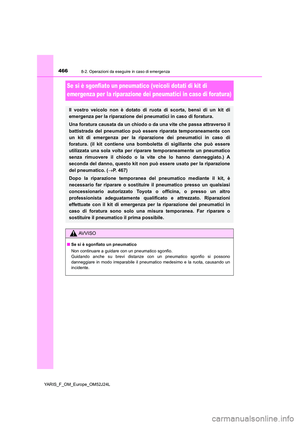 TOYOTA YARIS 2017 Manuale duso (in Italian) 4668-2. Operazioni da eseguire in caso di emergenza
YARIS_F_OM_Europe_OM52J24L
Se si è sgonfiato un pneumatico (veicoli dotati di kit di
emergenza per la riparazione dei pneumatici in caso di forat TOYOTA YARIS 2017 Manuale duso (in Italian) 4668-2. Operazioni da eseguire in caso di emergenza
YARIS_F_OM_Europe_OM52J24L
Se si è sgonfiato un pneumatico (veicoli dotati di kit di
emergenza per la riparazione dei pneumatici in caso di forat