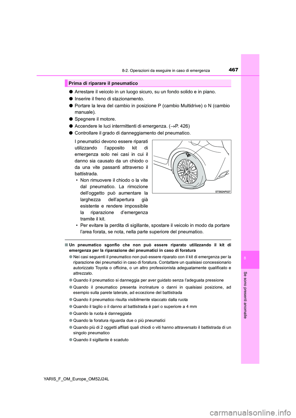 TOYOTA YARIS 2017 Manuale duso (in Italian) 4678-2. Operazioni da eseguire in caso di emergenza
8
Se sono presenti anomalie
YARIS_F_OM_Europe_OM52J24L
●Arrestare il veicolo in un luogo sicuro, su un fondo solido e in piano.
● Inserire il f TOYOTA YARIS 2017 Manuale duso (in Italian) 4678-2. Operazioni da eseguire in caso di emergenza
8
Se sono presenti anomalie
YARIS_F_OM_Europe_OM52J24L
●Arrestare il veicolo in un luogo sicuro, su un fondo solido e in piano.
● Inserire il f