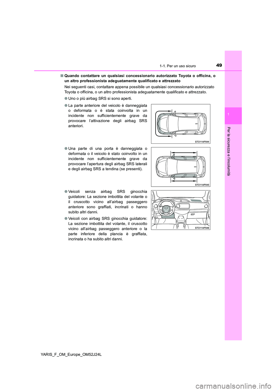 TOYOTA YARIS 2017  Manuale duso (in Italian) 491-1. Per un uso sicuro
1
Per la sicurezza e l’incolumità
YARIS_F_OM_Europe_OM52J24L 
■ Quando contattare un qualsiasi concessionario autorizzato Toyota o officina, o 
un altro professionista ad