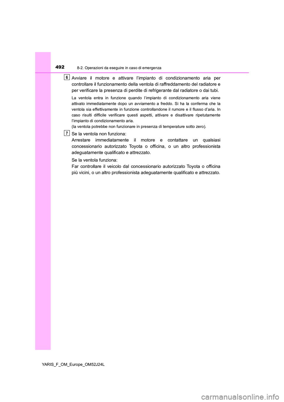 TOYOTA YARIS 2017 Manuale duso (in Italian) 4928-2. Operazioni da eseguire in caso di emergenza
YARIS_F_OM_Europe_OM52J24L
Avviare il motore e attivare l’impianto di condizionamento aria per
controllare il funzionamento della ventola di raff TOYOTA YARIS 2017 Manuale duso (in Italian) 4928-2. Operazioni da eseguire in caso di emergenza
YARIS_F_OM_Europe_OM52J24L
Avviare il motore e attivare l’impianto di condizionamento aria per
controllare il funzionamento della ventola di raff