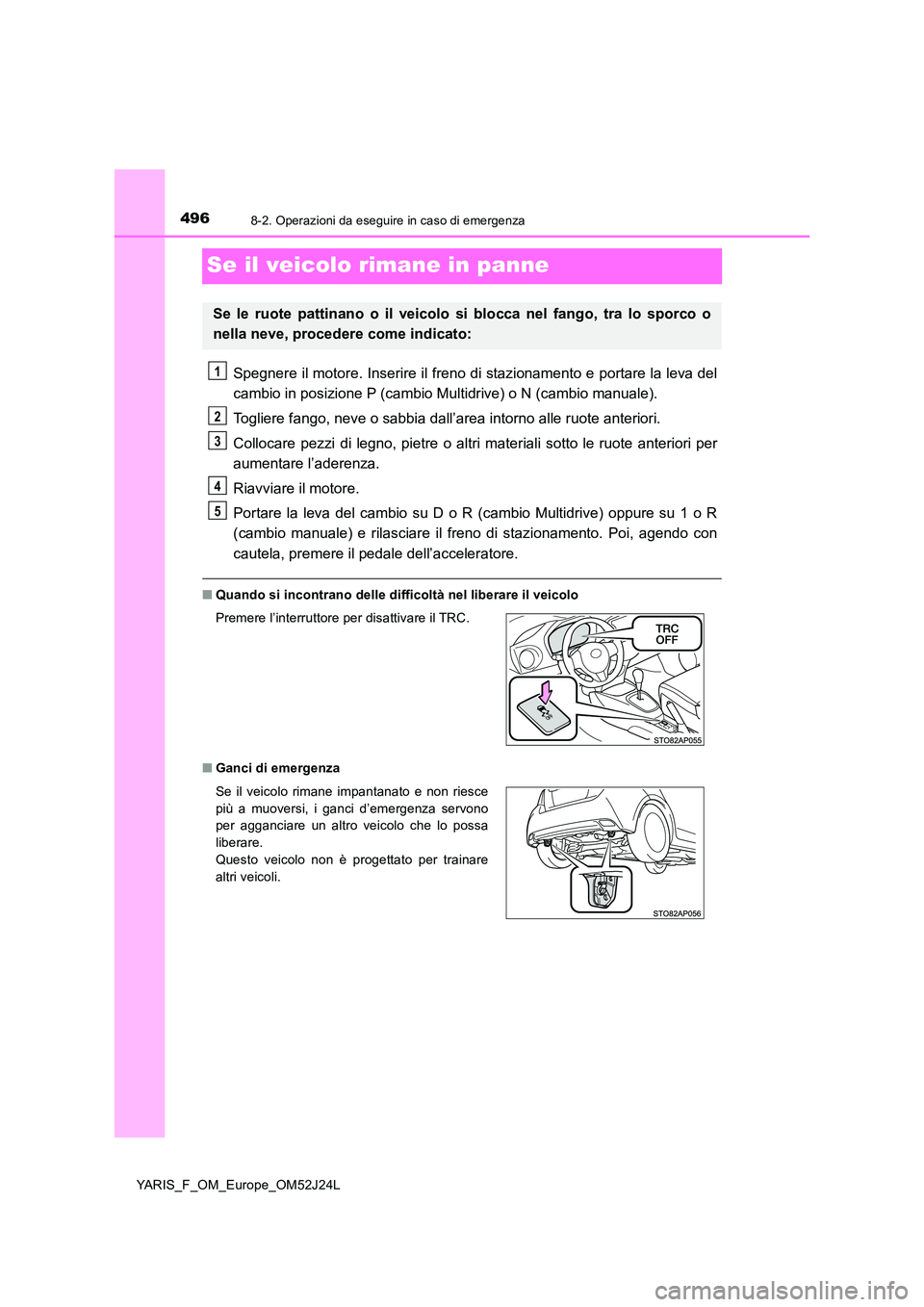TOYOTA YARIS 2017 Manuale duso (in Italian) 4968-2. Operazioni da eseguire in caso di emergenza
YARIS_F_OM_Europe_OM52J24L
Se il veicolo rimane in panne
Spegnere il motore. Inserire il freno di stazionamento e portare la leva del
cambio in pos TOYOTA YARIS 2017 Manuale duso (in Italian) 4968-2. Operazioni da eseguire in caso di emergenza
YARIS_F_OM_Europe_OM52J24L
Se il veicolo rimane in panne
Spegnere il motore. Inserire il freno di stazionamento e portare la leva del
cambio in pos