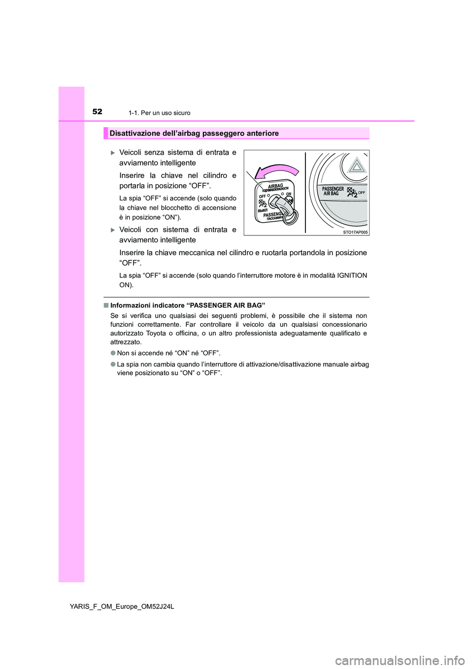 TOYOTA YARIS 2017 Manuale duso (in Italian) 521-1. Per un uso sicuro
YARIS_F_OM_Europe_OM52J24L
Veicoli senza sistema di entrata e
avviamento intelligente
Inserire la chiave nel cilindro e
portarla in posizione “OFF”.
La spia “OFF TOYOTA YARIS 2017 Manuale duso (in Italian) 521-1. Per un uso sicuro
YARIS_F_OM_Europe_OM52J24L
Veicoli senza sistema di entrata e
avviamento intelligente
Inserire la chiave nel cilindro e
portarla in posizione “OFF”.
La spia “OFF