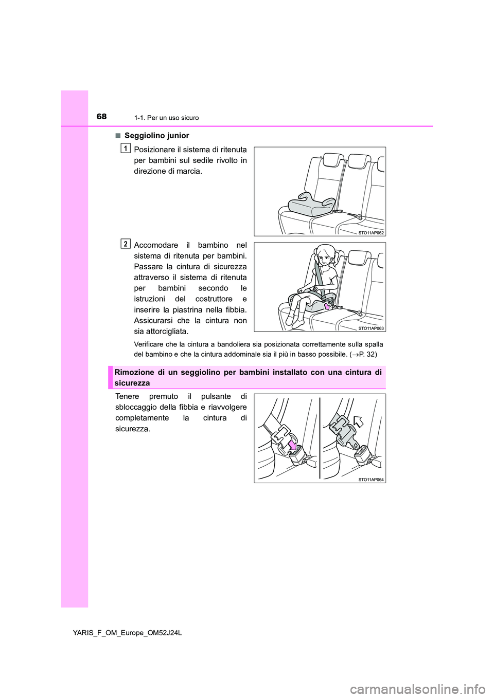 TOYOTA YARIS 2017 Manuale duso (in Italian) 681-1. Per un uso sicuro
YARIS_F_OM_Europe_OM52J24L
■Seggiolino junior
Posizionare il sistema di ritenuta
per bambini sul sedile rivolto in
direzione di marcia.
Accomodare il bambino nel
sistem TOYOTA YARIS 2017 Manuale duso (in Italian) 681-1. Per un uso sicuro
YARIS_F_OM_Europe_OM52J24L
■Seggiolino junior
Posizionare il sistema di ritenuta
per bambini sul sedile rivolto in
direzione di marcia.
Accomodare il bambino nel
sistem