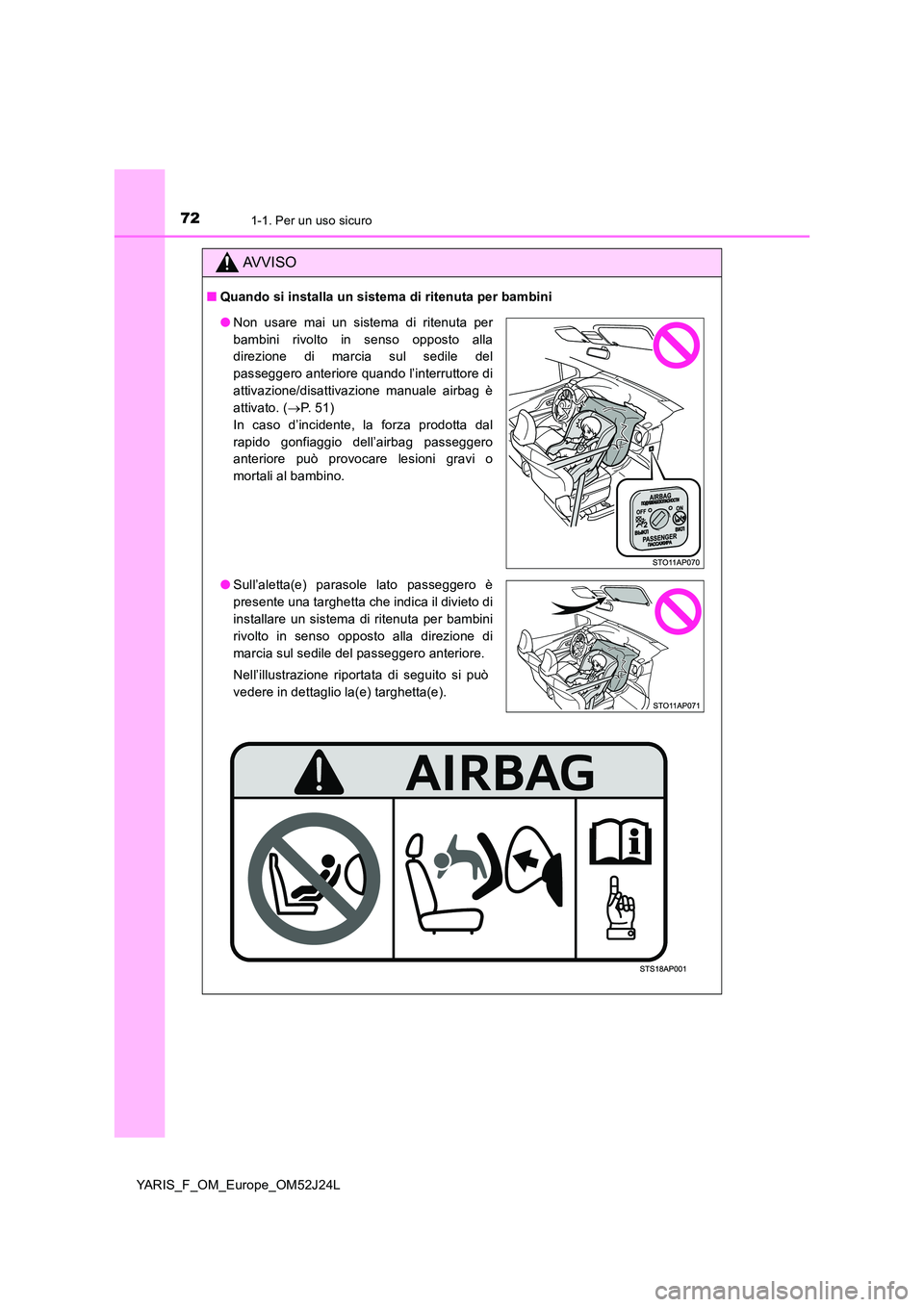 TOYOTA YARIS 2017 Manuale duso (in Italian) 721-1. Per un uso sicuro
YARIS_F_OM_Europe_OM52J24L
AVVISO
■Quando si installa un sistema di ritenuta per bambini
●Non usare mai un sistema di ritenuta per
bambini rivolto in senso opposto alla
TOYOTA YARIS 2017 Manuale duso (in Italian) 721-1. Per un uso sicuro
YARIS_F_OM_Europe_OM52J24L
AVVISO
■Quando si installa un sistema di ritenuta per bambini
●Non usare mai un sistema di ritenuta per
bambini rivolto in senso opposto alla