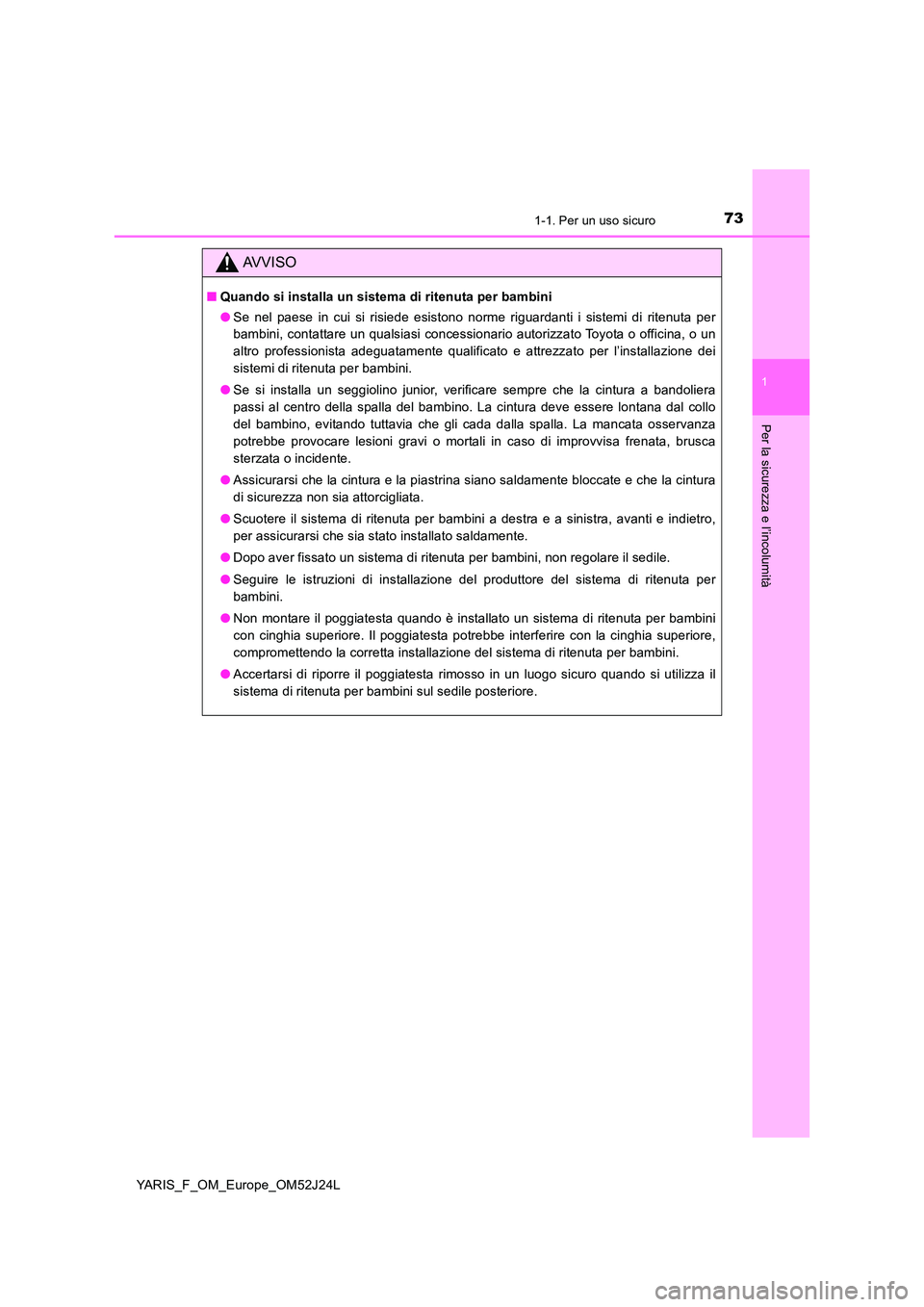 TOYOTA YARIS 2017 Manuale duso (in Italian) 731-1. Per un uso sicuro
1
Per la sicurezza e l’incolumità
YARIS_F_OM_Europe_OM52J24L
AVVISO
■Quando si installa un sistema di ritenuta per bambini
● Se nel paese in cui si risiede esistono no TOYOTA YARIS 2017 Manuale duso (in Italian) 731-1. Per un uso sicuro
1
Per la sicurezza e l’incolumità
YARIS_F_OM_Europe_OM52J24L
AVVISO
■Quando si installa un sistema di ritenuta per bambini
● Se nel paese in cui si risiede esistono no