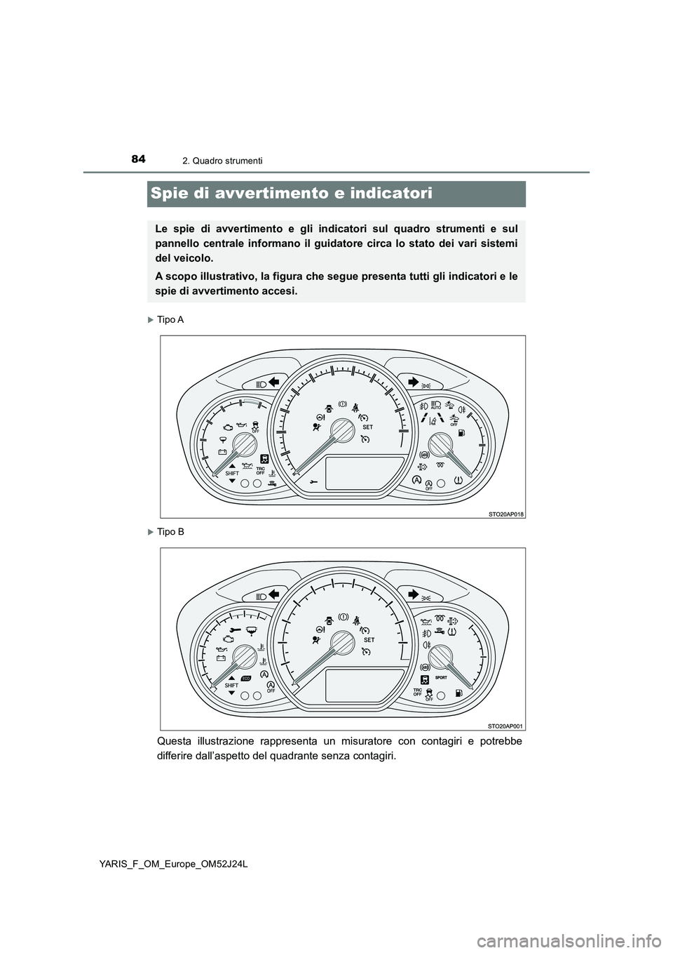 TOYOTA YARIS 2017 Manuale duso (in Italian) 842. Quadro strumenti
YARIS_F_OM_Europe_OM52J24L
Spie di avvertimento e indicatori
Tipo A
Tipo B
Questa illustrazione rappresenta un misuratore con contagiri e potrebbe
differire dall’aspetto TOYOTA YARIS 2017 Manuale duso (in Italian) 842. Quadro strumenti
YARIS_F_OM_Europe_OM52J24L
Spie di avvertimento e indicatori
Tipo A
Tipo B
Questa illustrazione rappresenta un misuratore con contagiri e potrebbe
differire dall’aspetto