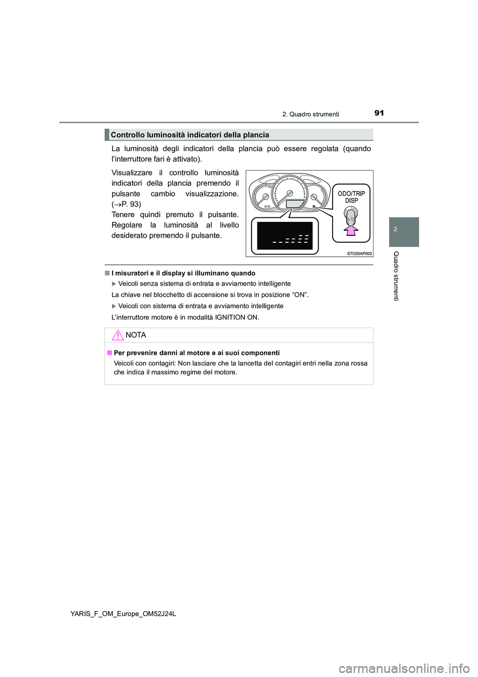 TOYOTA YARIS 2017 Manuale duso (in Italian) 912. Quadro strumenti
2
Quadro strumenti
YARIS_F_OM_Europe_OM52J24L
La luminosità degli indicatori della plancia può essere regolata (quando
l’interruttore fari è attivato).
Visualizzare il con TOYOTA YARIS 2017 Manuale duso (in Italian) 912. Quadro strumenti
2
Quadro strumenti
YARIS_F_OM_Europe_OM52J24L
La luminosità degli indicatori della plancia può essere regolata (quando
l’interruttore fari è attivato).
Visualizzare il con